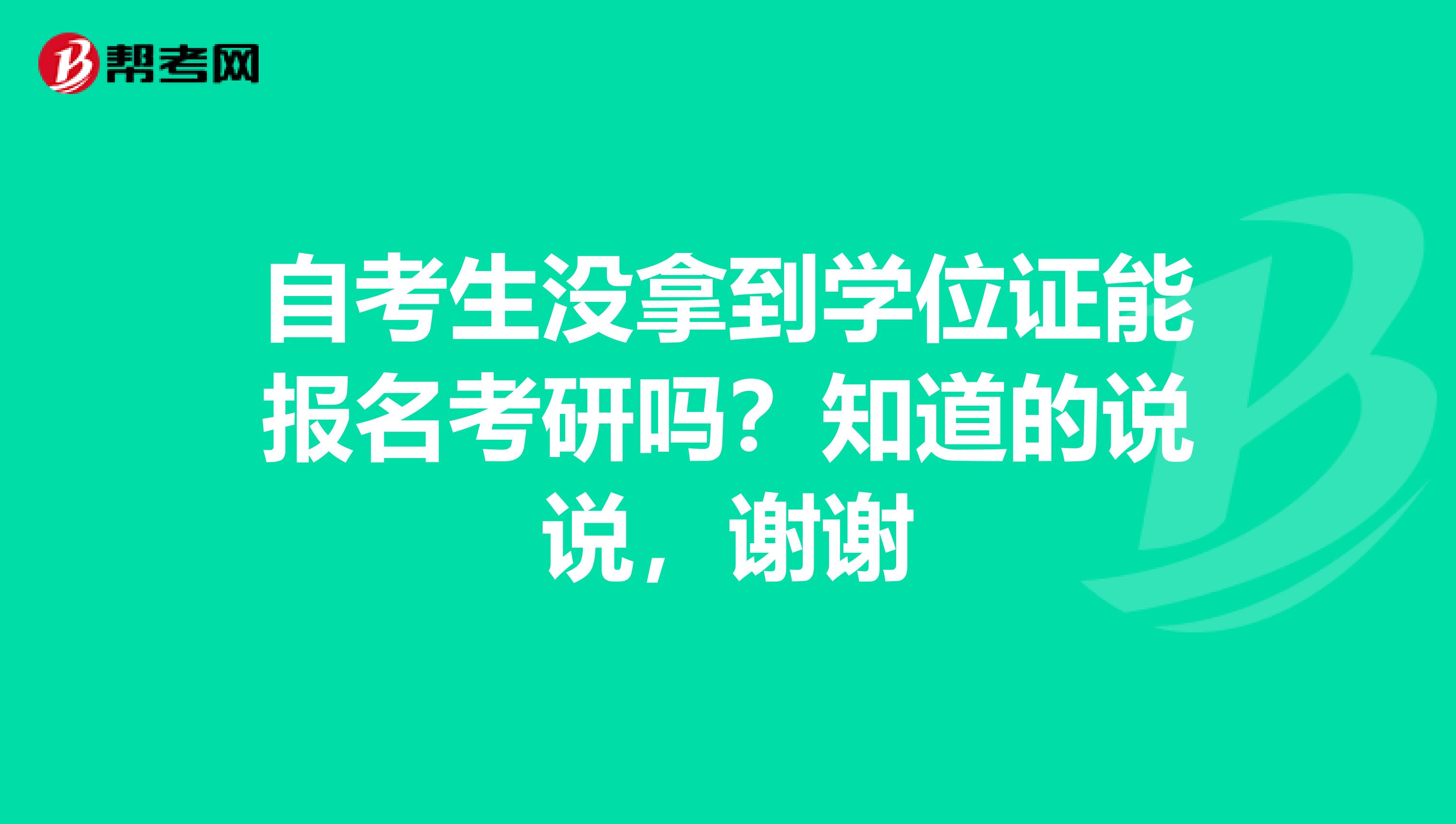 自考生没拿到学位证能报名考研吗？知道的说说，谢谢