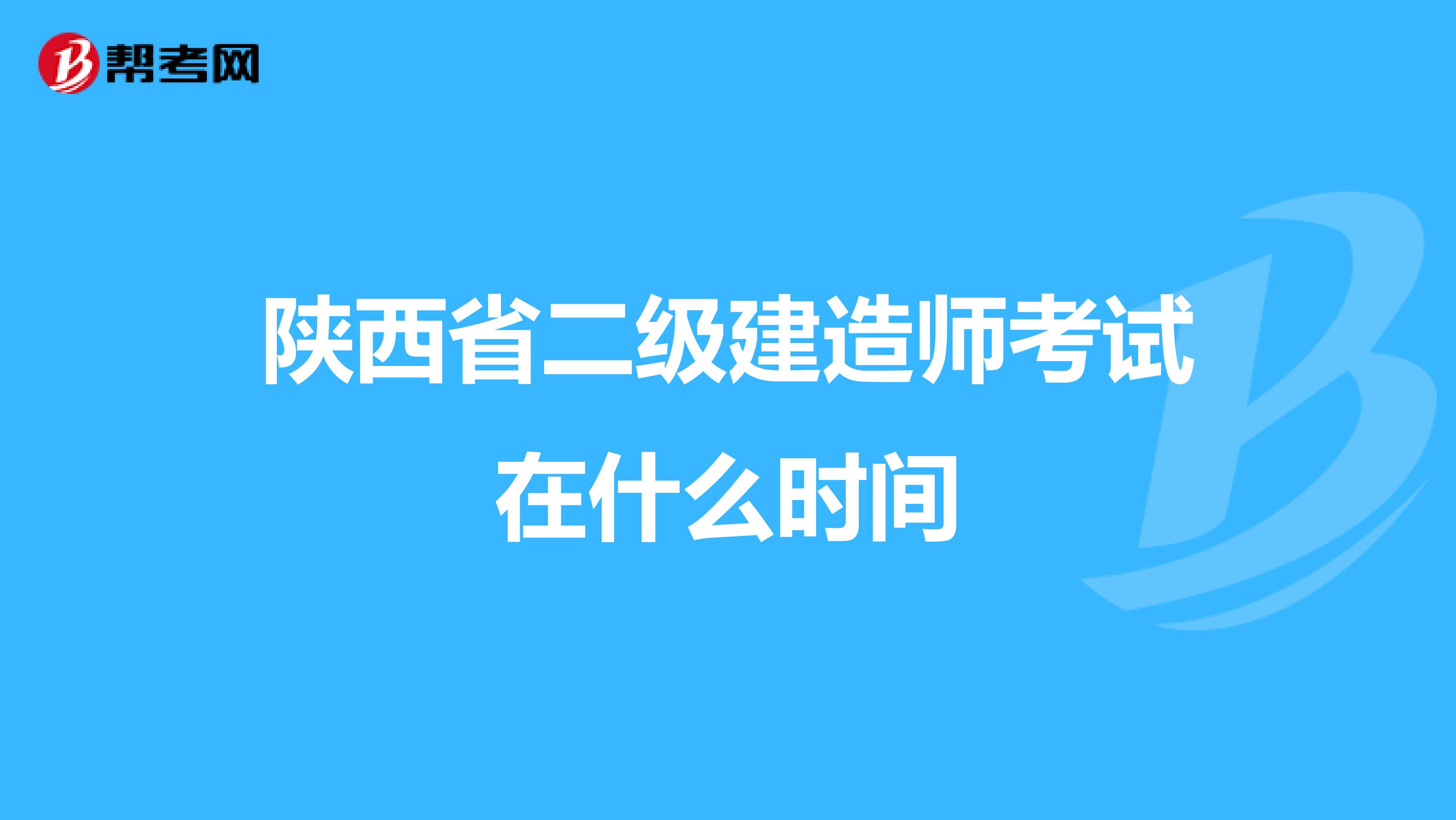 陕西省二级建造师考试在什么时间