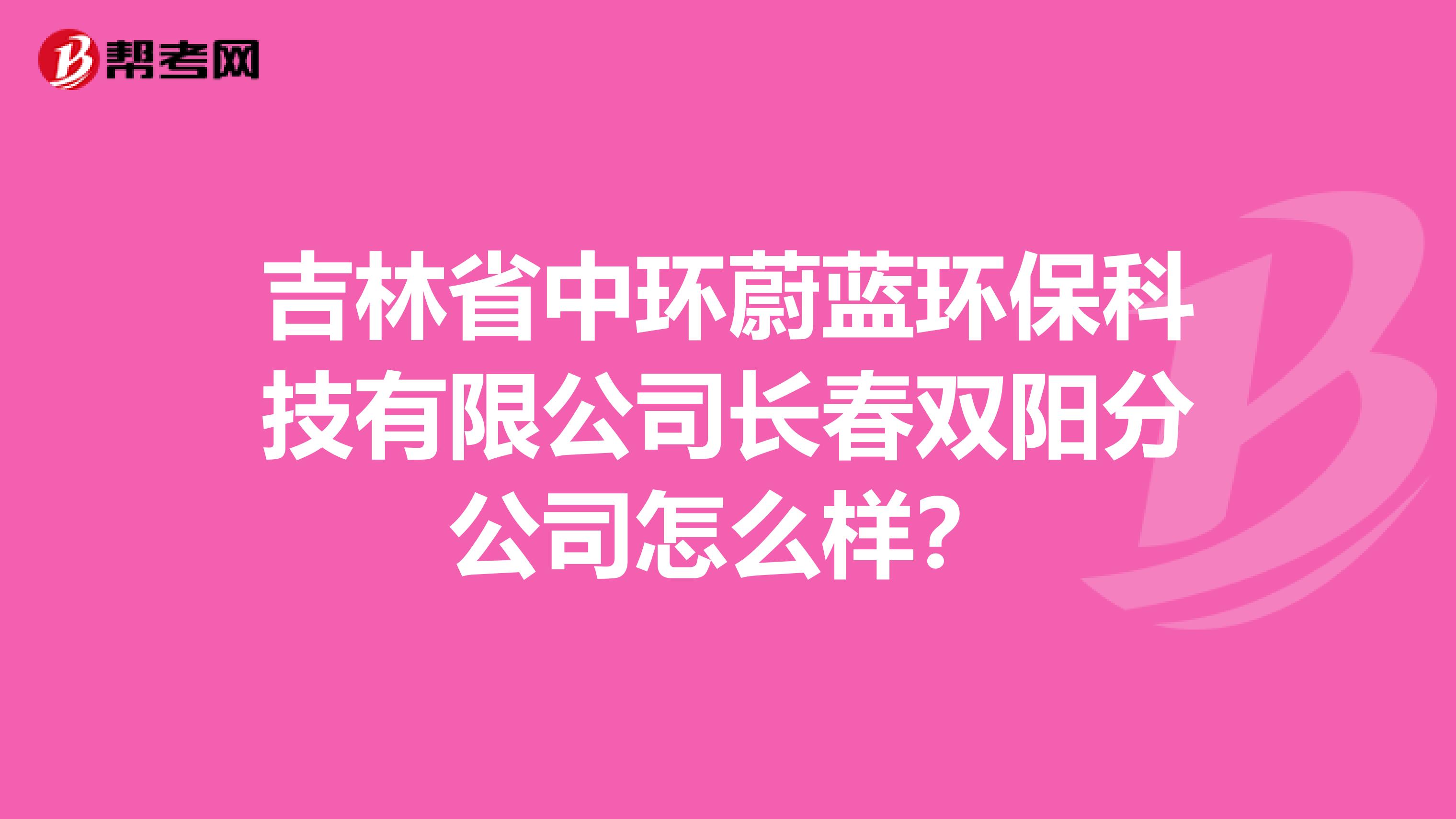吉林省中环蔚蓝环保科技有限公司长春双阳分公司怎么样？