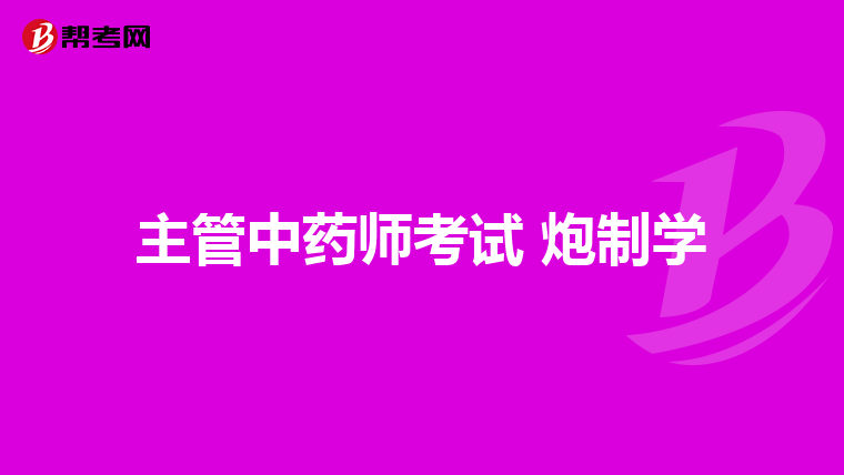 主管中药师考试 炮制学