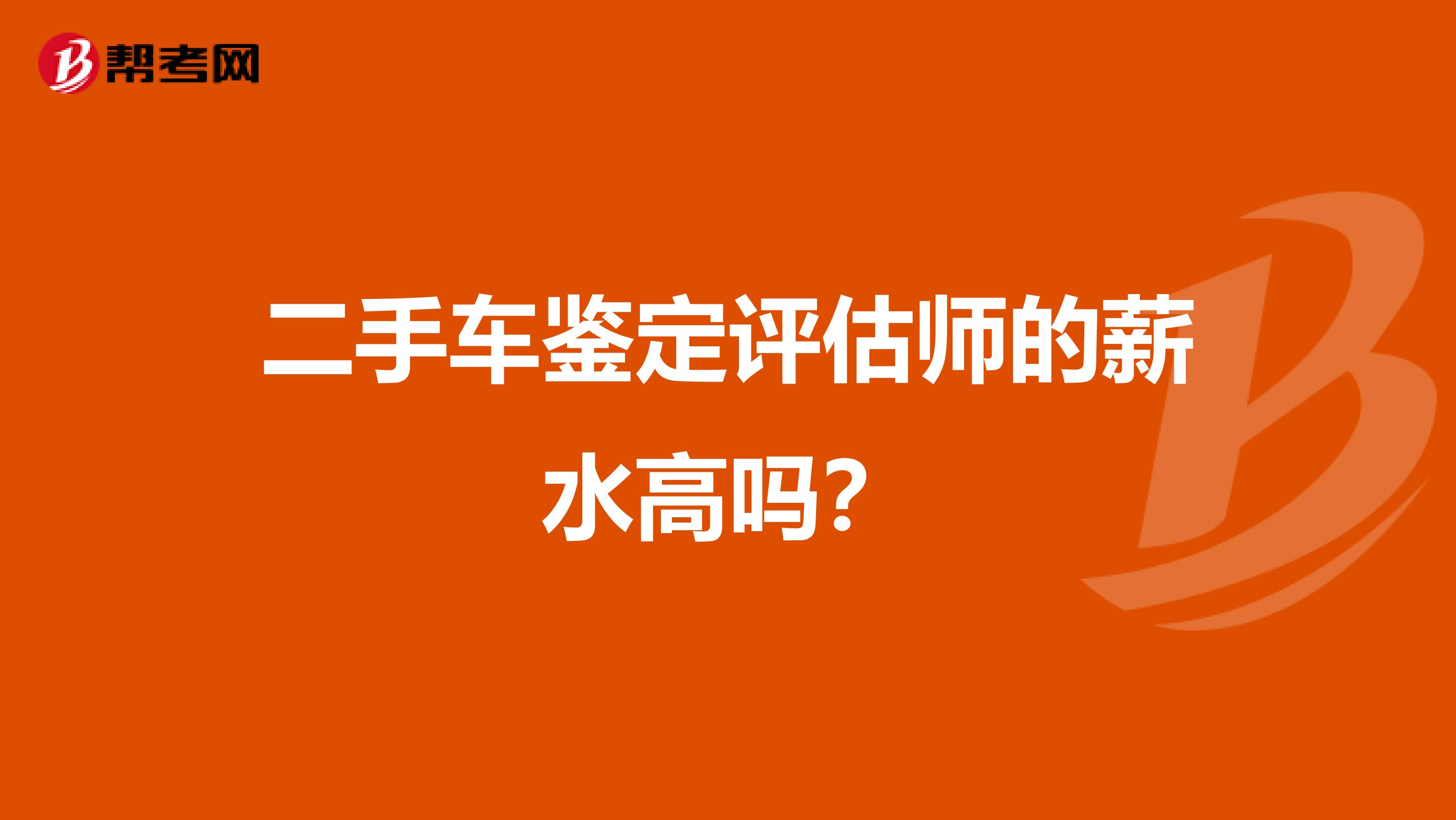 二手车鉴定评估师的薪水高吗？