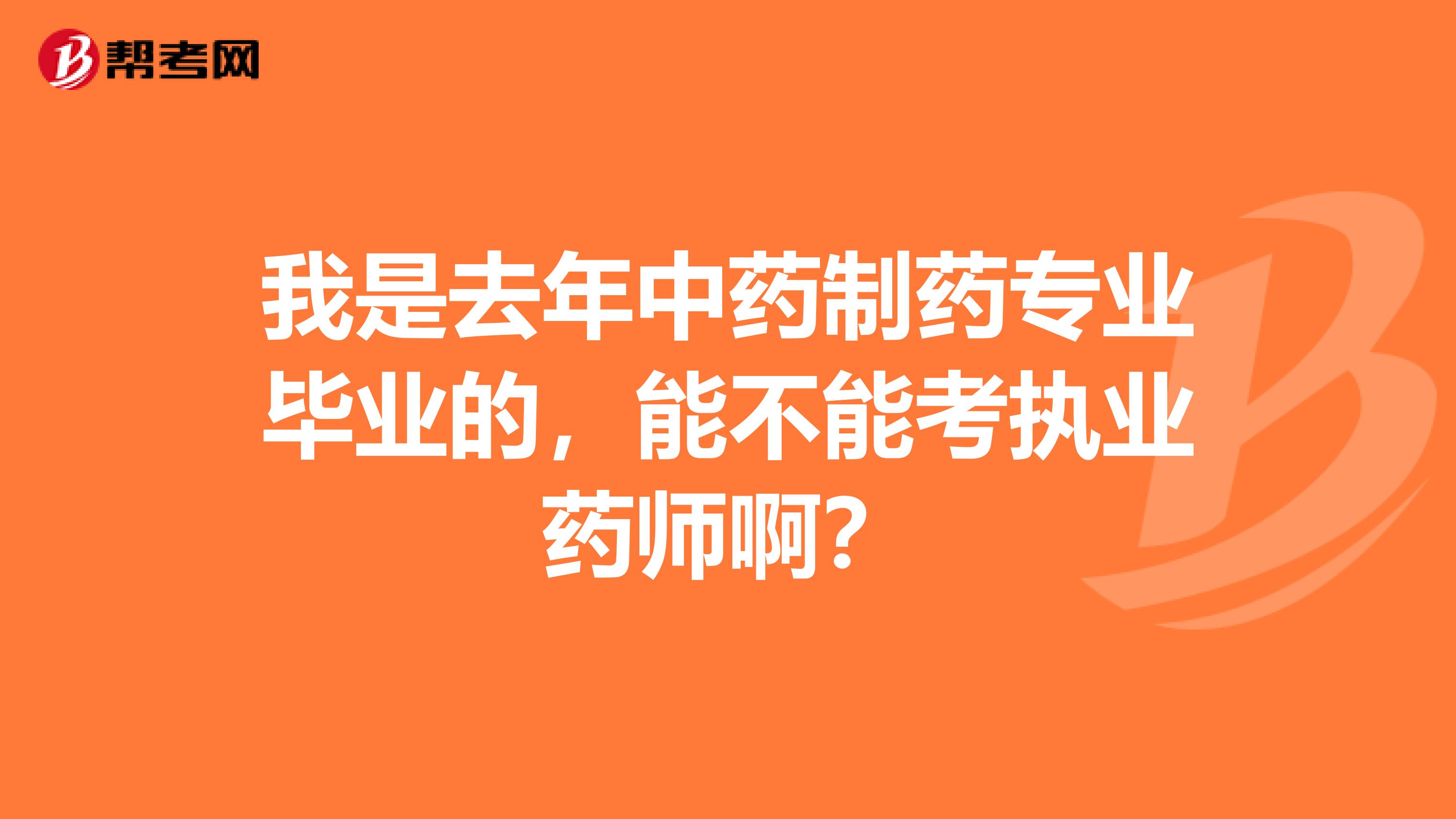 我是去年中药制药专业毕业的,能不能考执业药师啊?