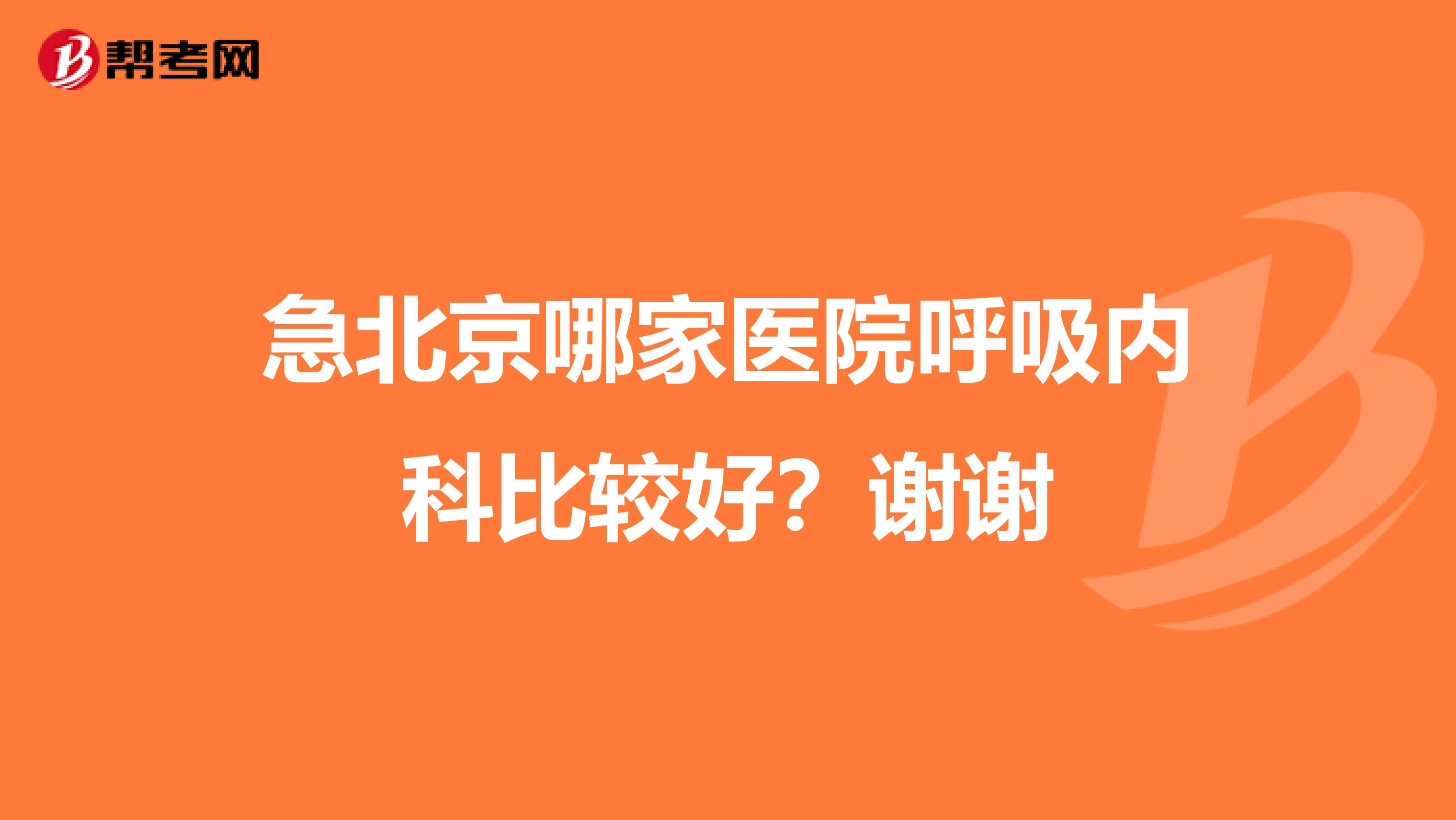 急北京哪家医院呼吸内科比较好？谢谢