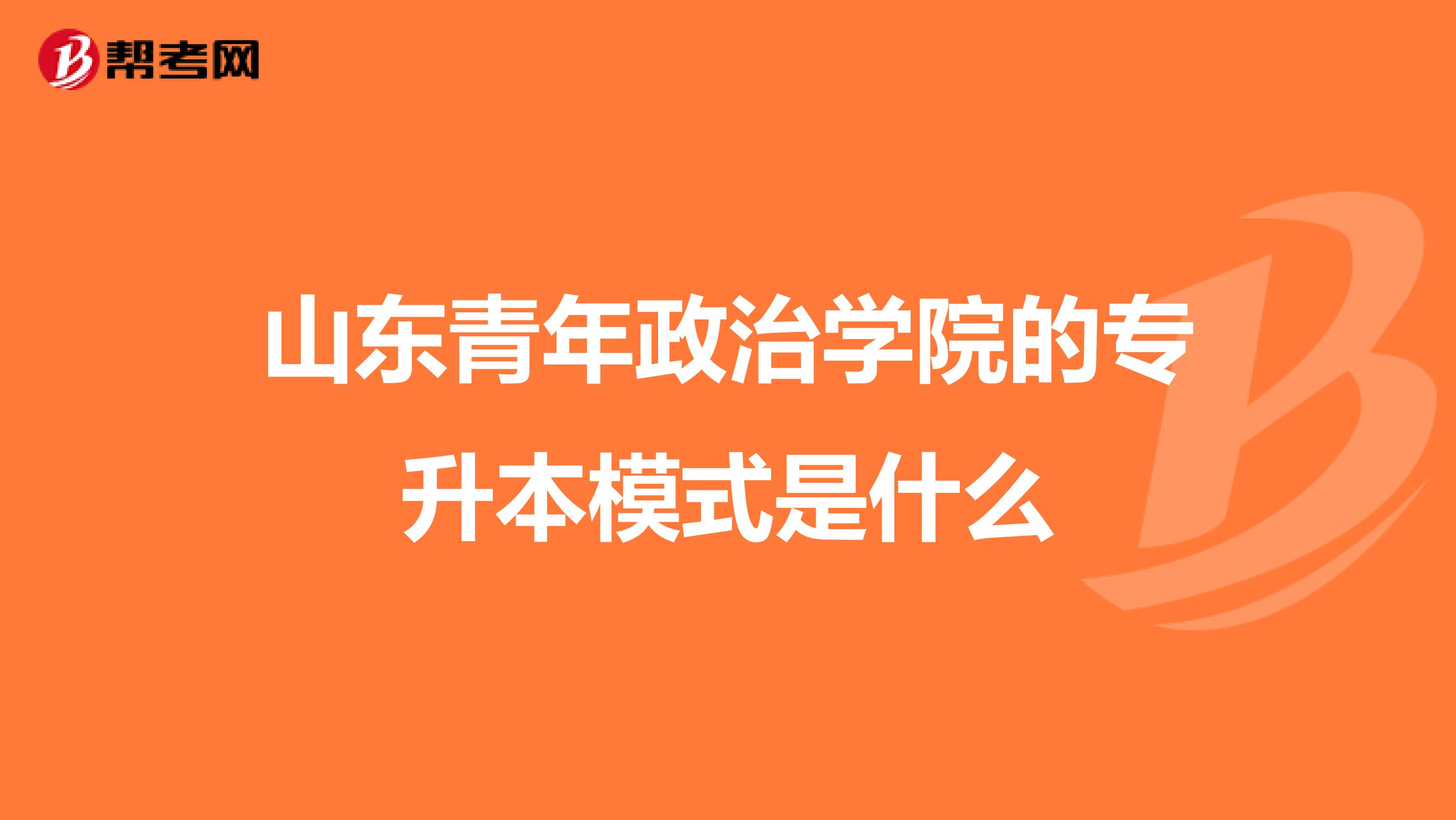 山东青年政治学院的专升本模式是什么