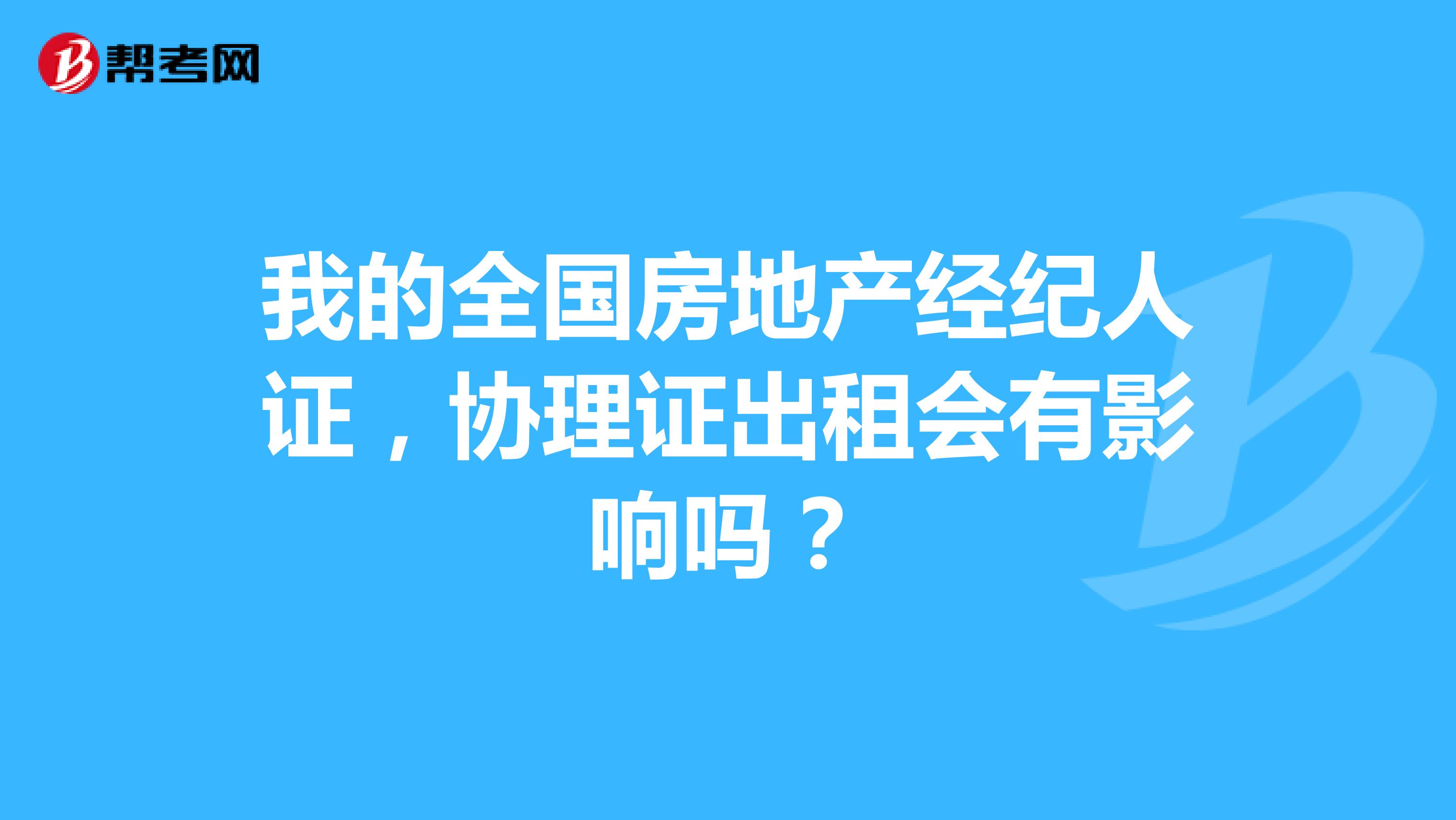 我的全国房地产经纪人证，协理证出租会有影响吗？