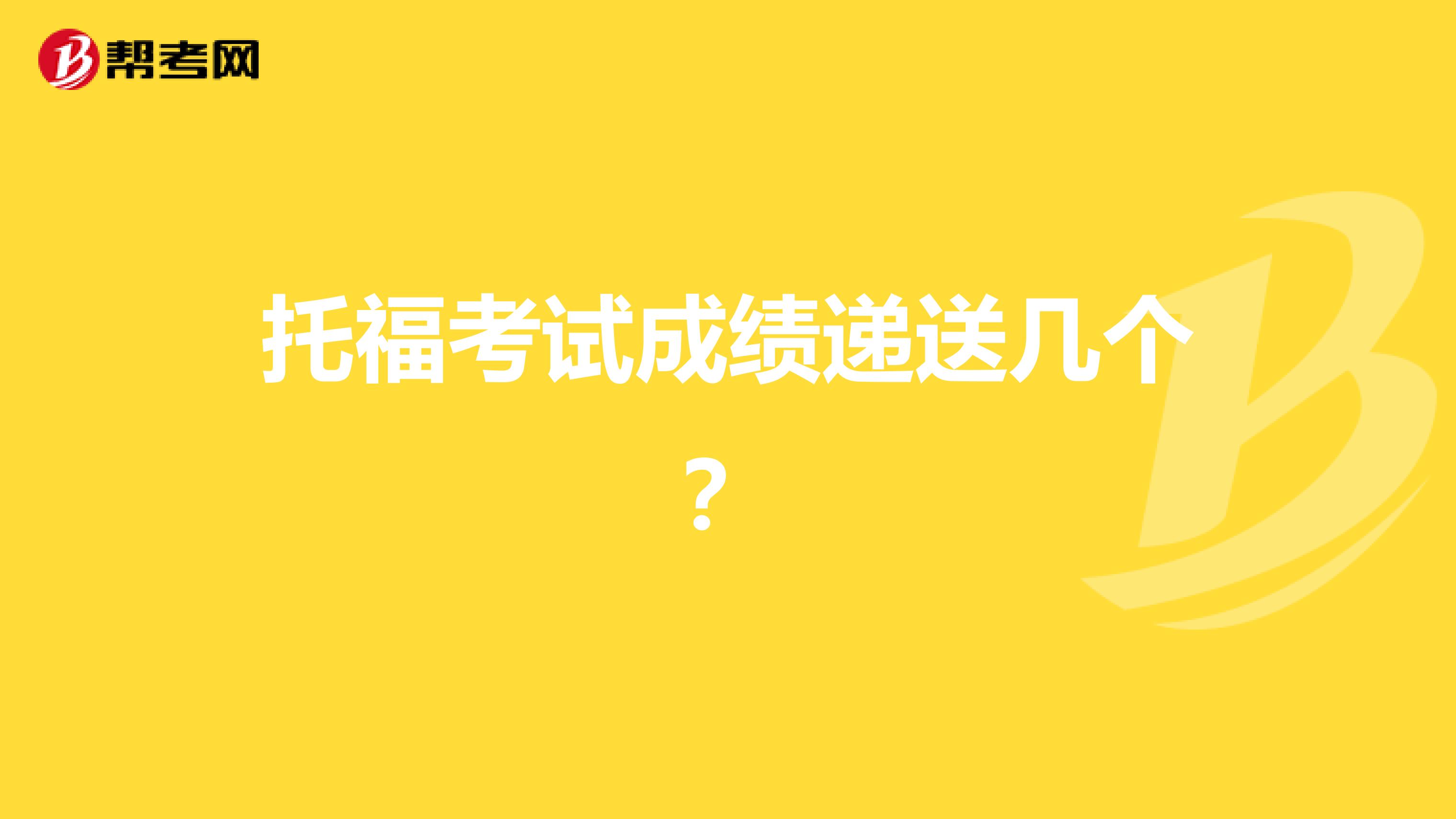 托福考试成绩递送几个?