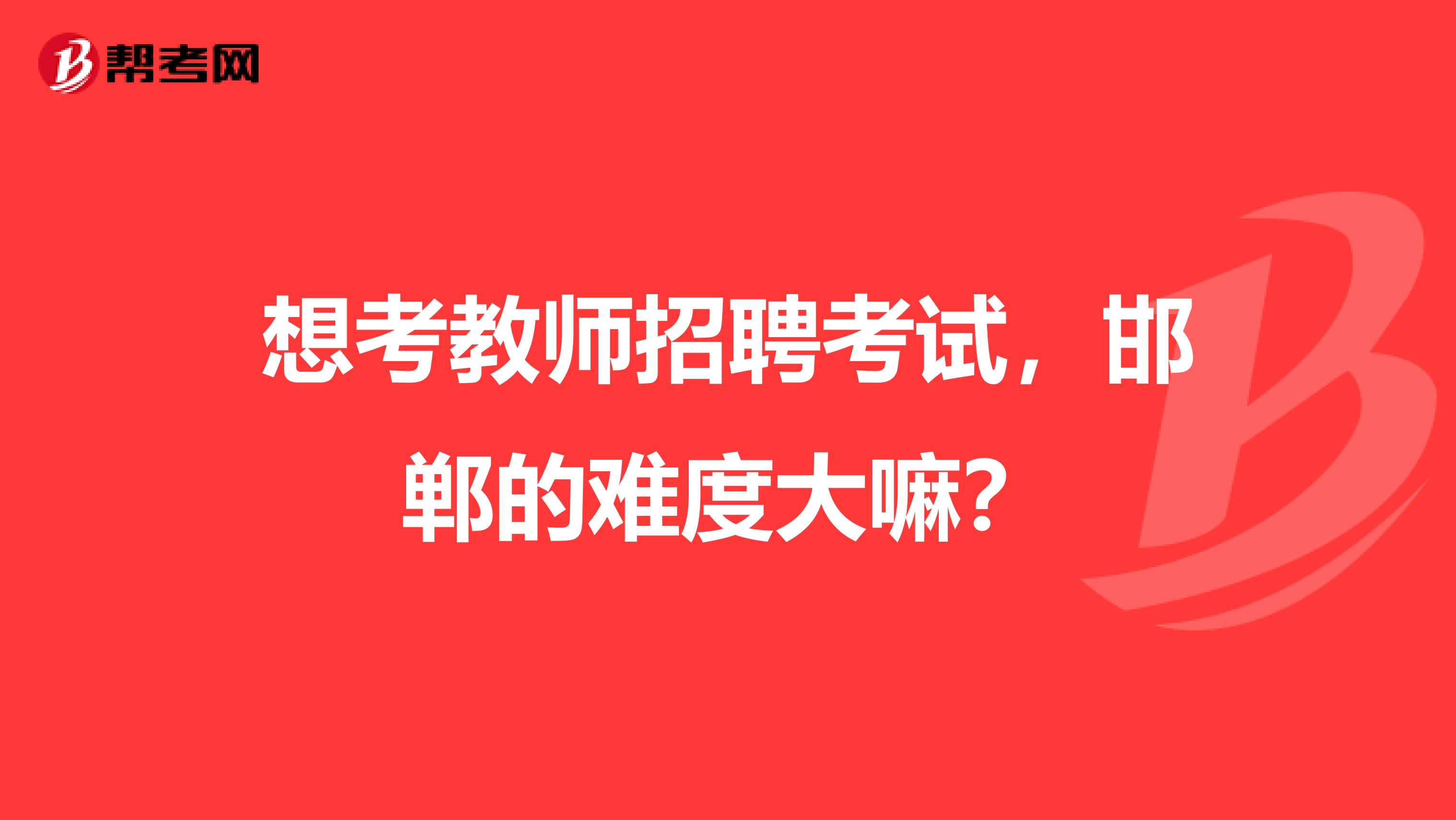 想考教师招聘考试，邯郸的难度大嘛？