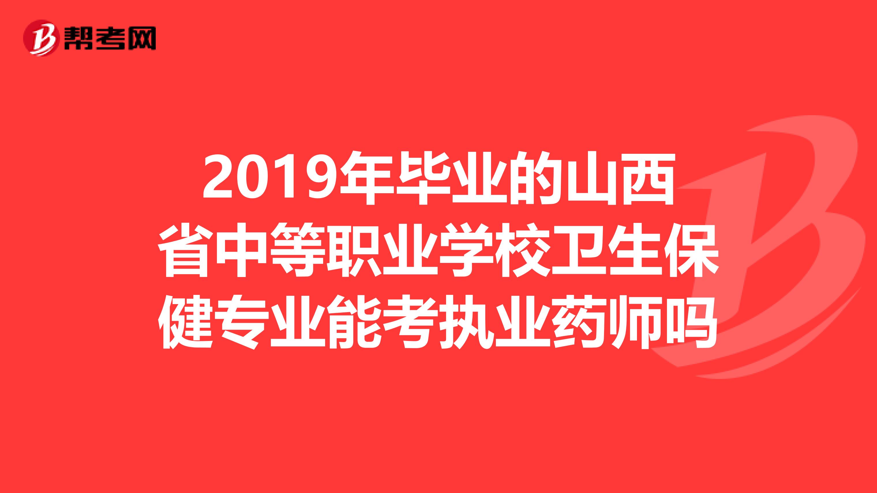 2019年毕业的山西省中等职业学校卫生保健专业能考执业药师吗