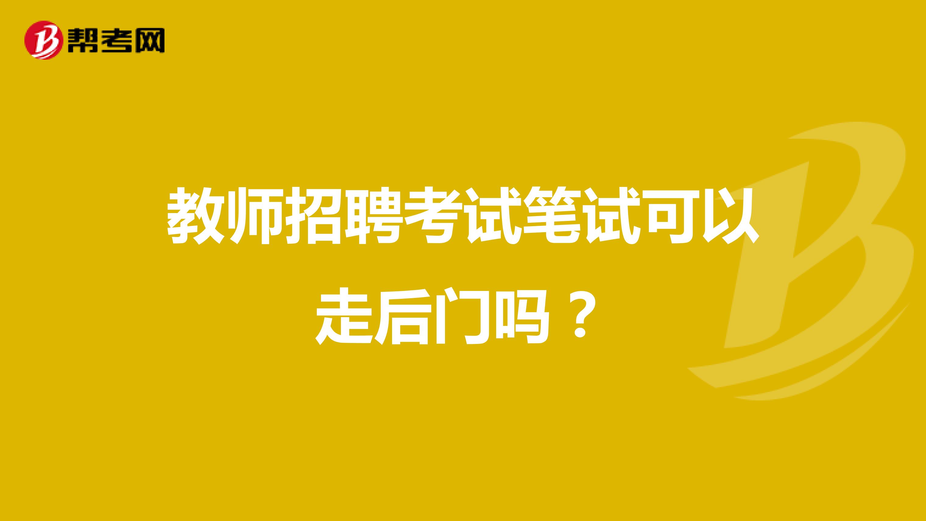 教师招聘考试笔试可以走后门吗？