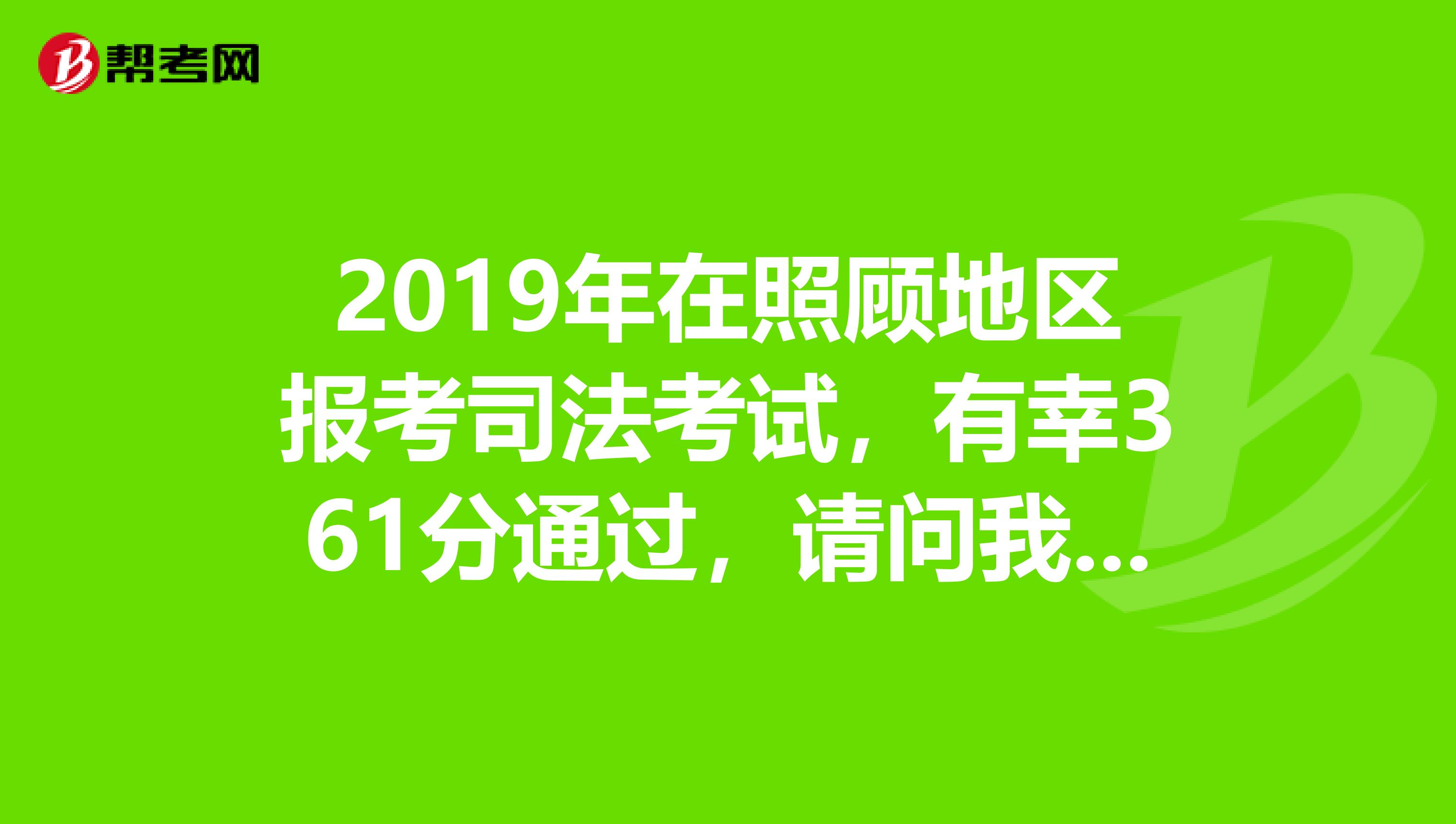2019年在照顾地区报考司法考试，有幸361分通过，请问我能拿A证吗？