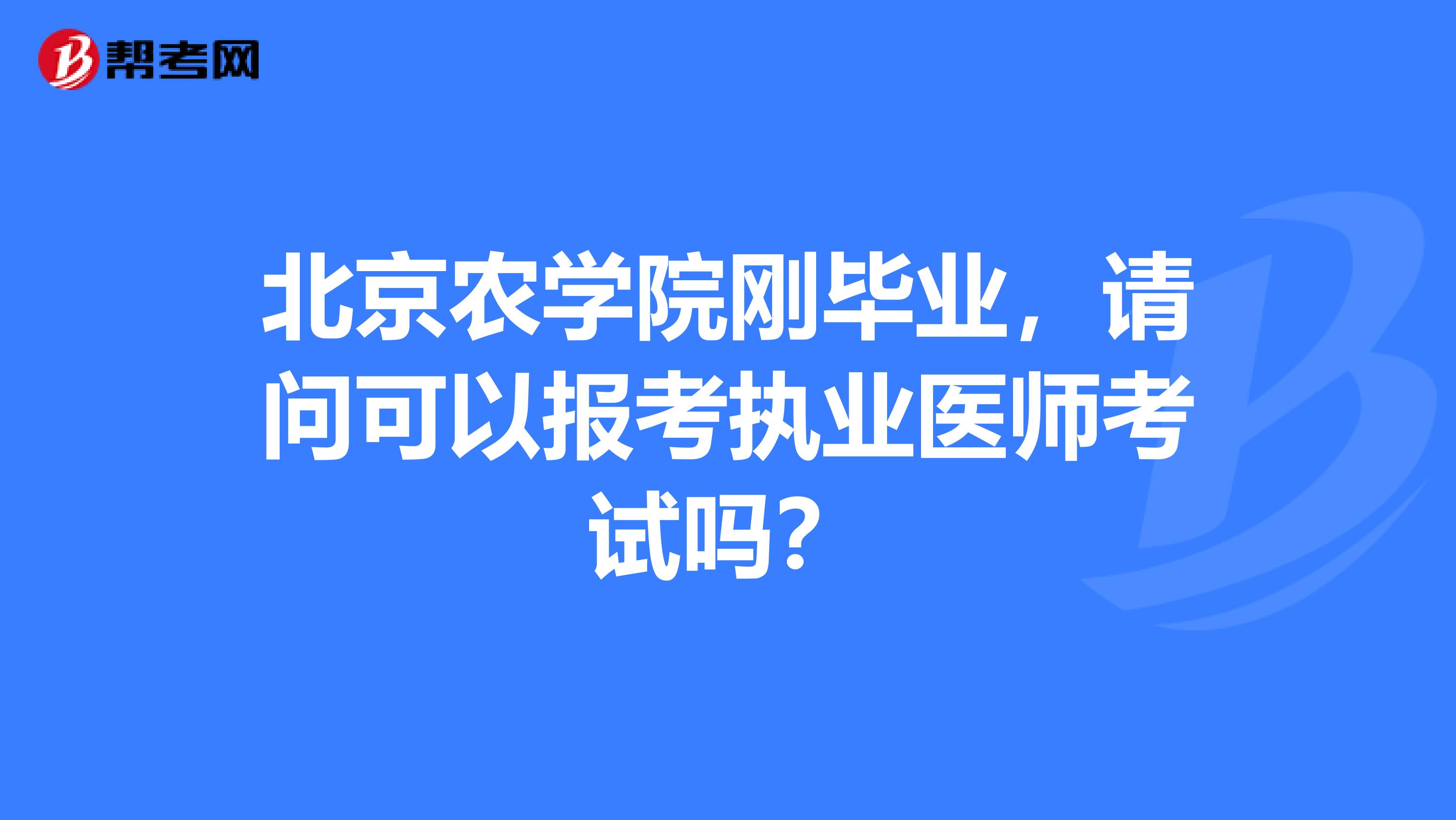 北京农学院刚毕业，请问可以报考执业医师考试吗？