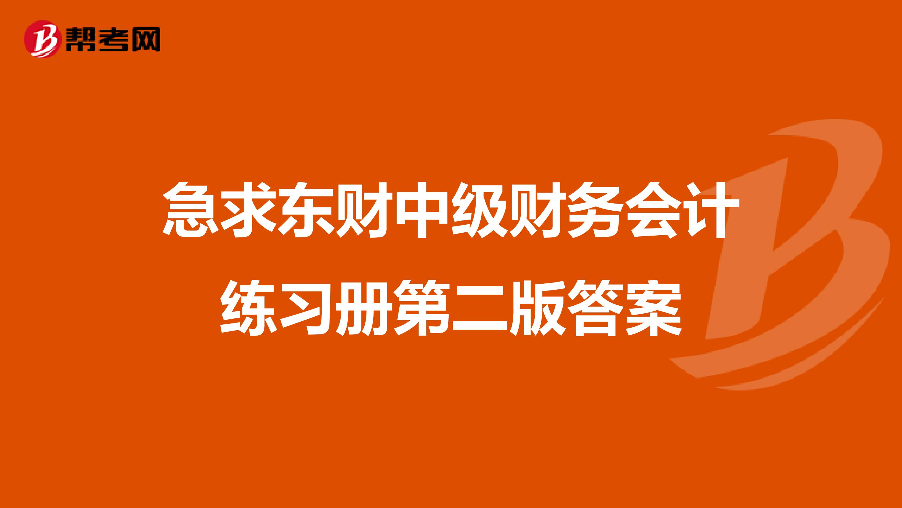 急求东财中级财务会计练习册第二版答案