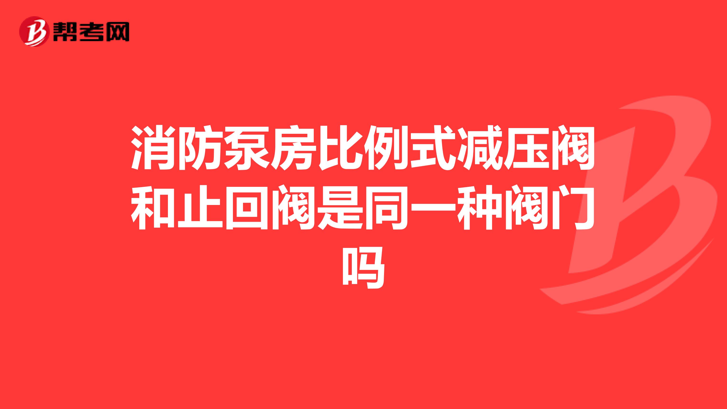 消防泵房比例式减压阀和止回阀是同一种阀门吗