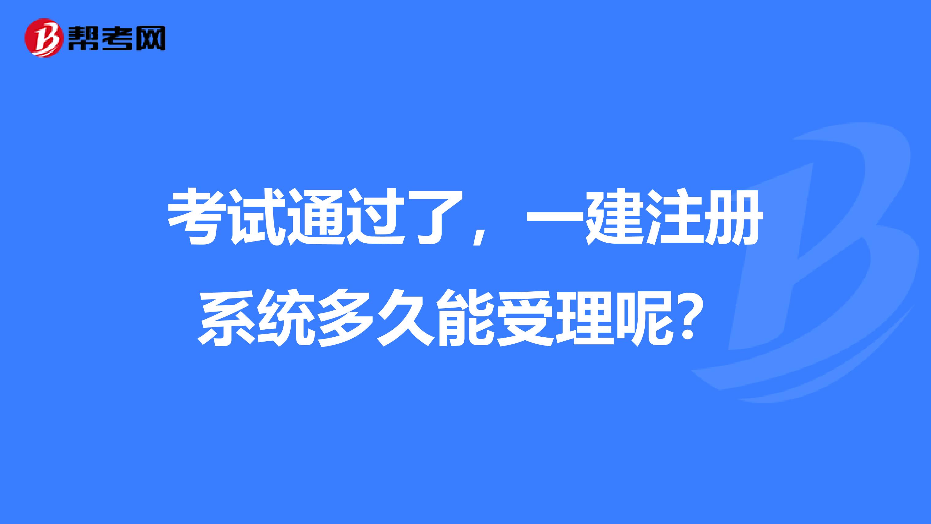 考試通過了，一建注冊系統多久能受理呢？