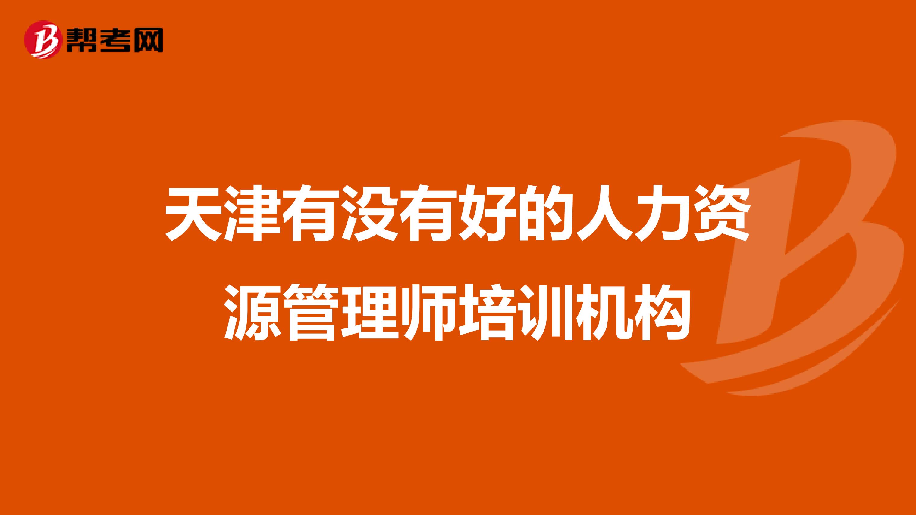 天津有沒有好的人力資源管理師培訓(xùn)機(jī)構(gòu)