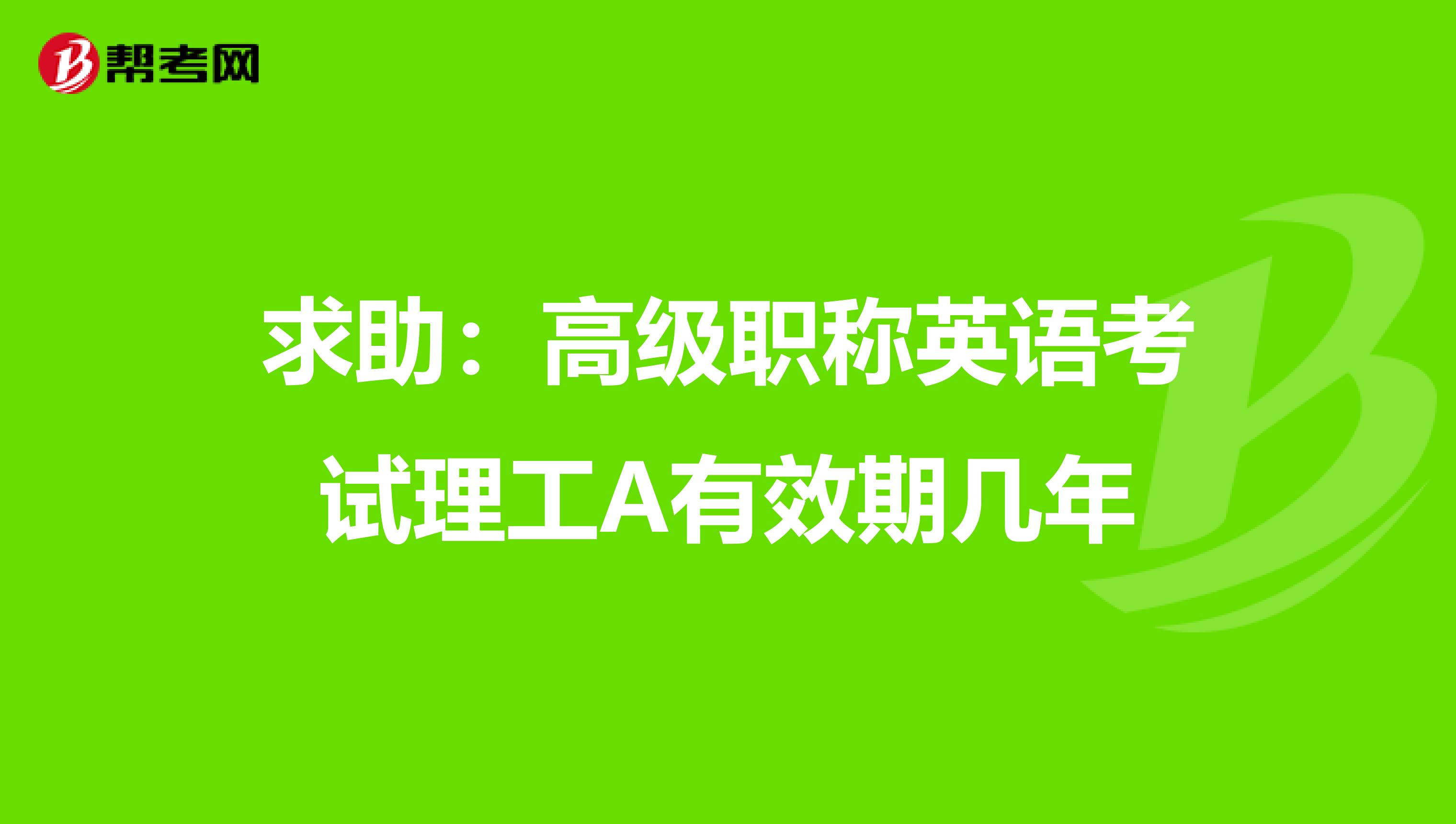 求助：高级职称英语考试理工A有效期几年