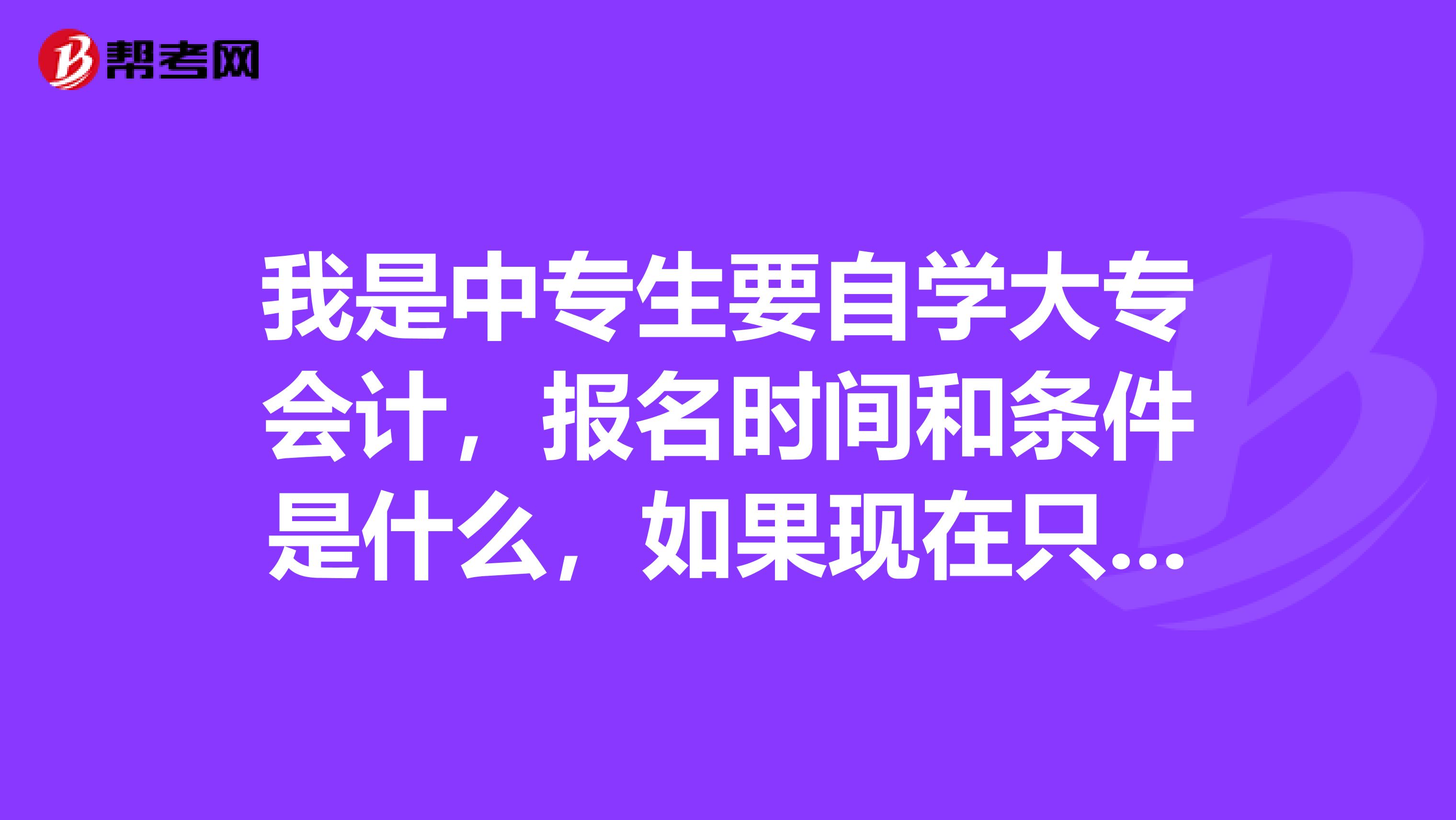 我是中专生要自学大专会计，报名时间和条件是什么，如果现在只是想拿到文凭要不要去考会计从业资格证？？