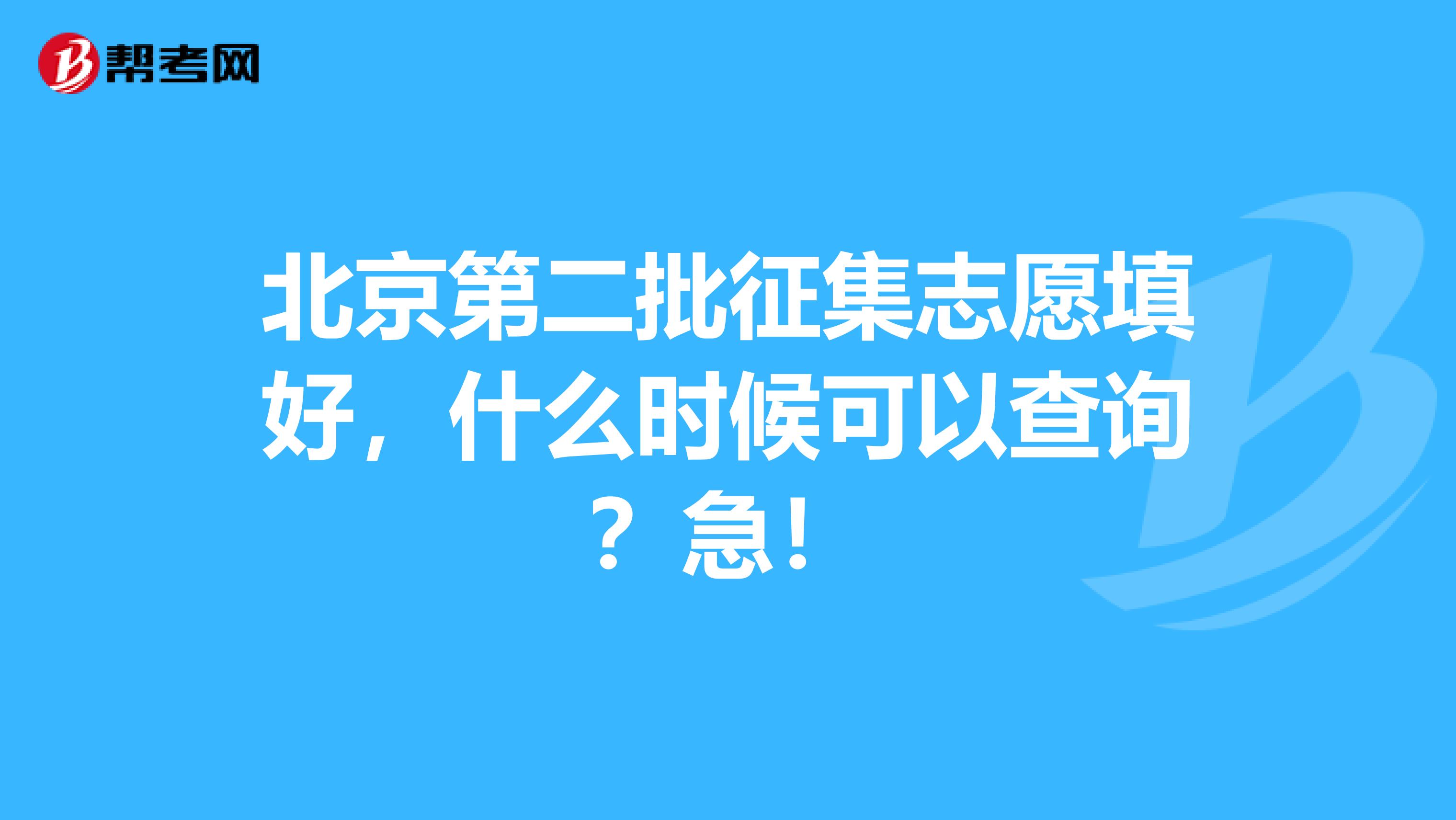 北京第二批征集志愿填好，什么时候可以查询？急！