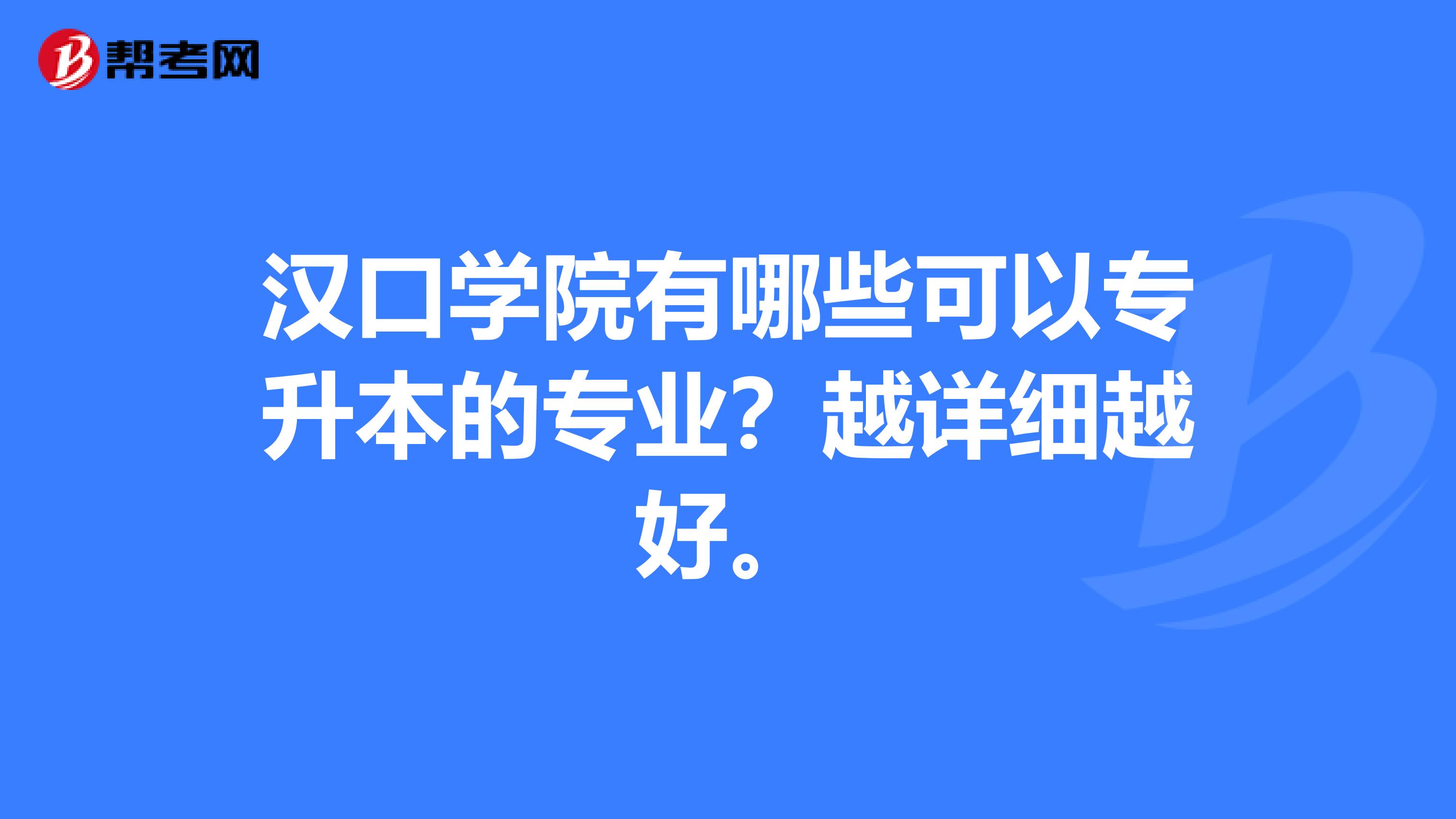 汉口学院有哪些可以专升本的专业？越详细越好。