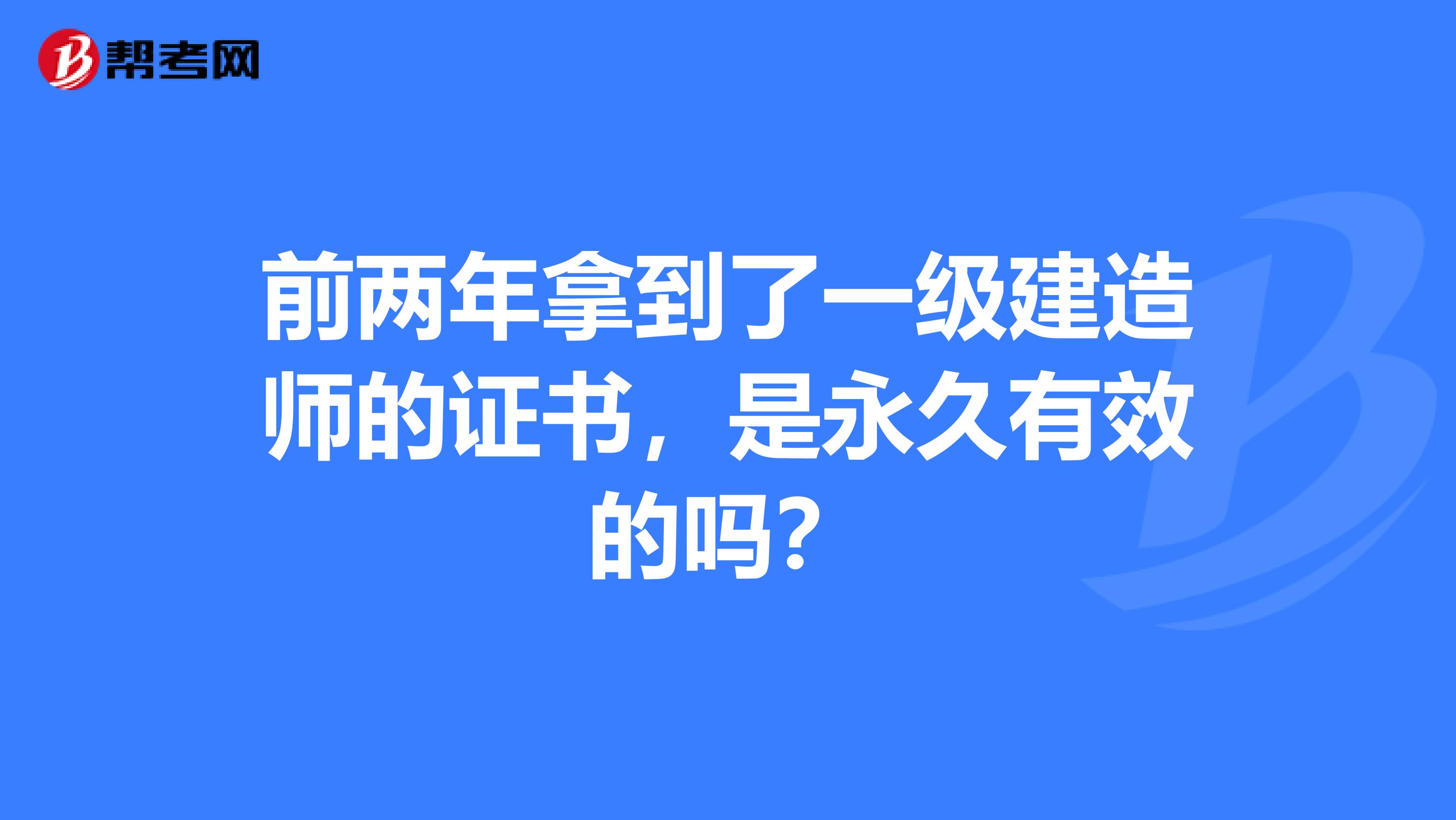 前两年拿到了一级建造师的证书，是永久有效的吗？