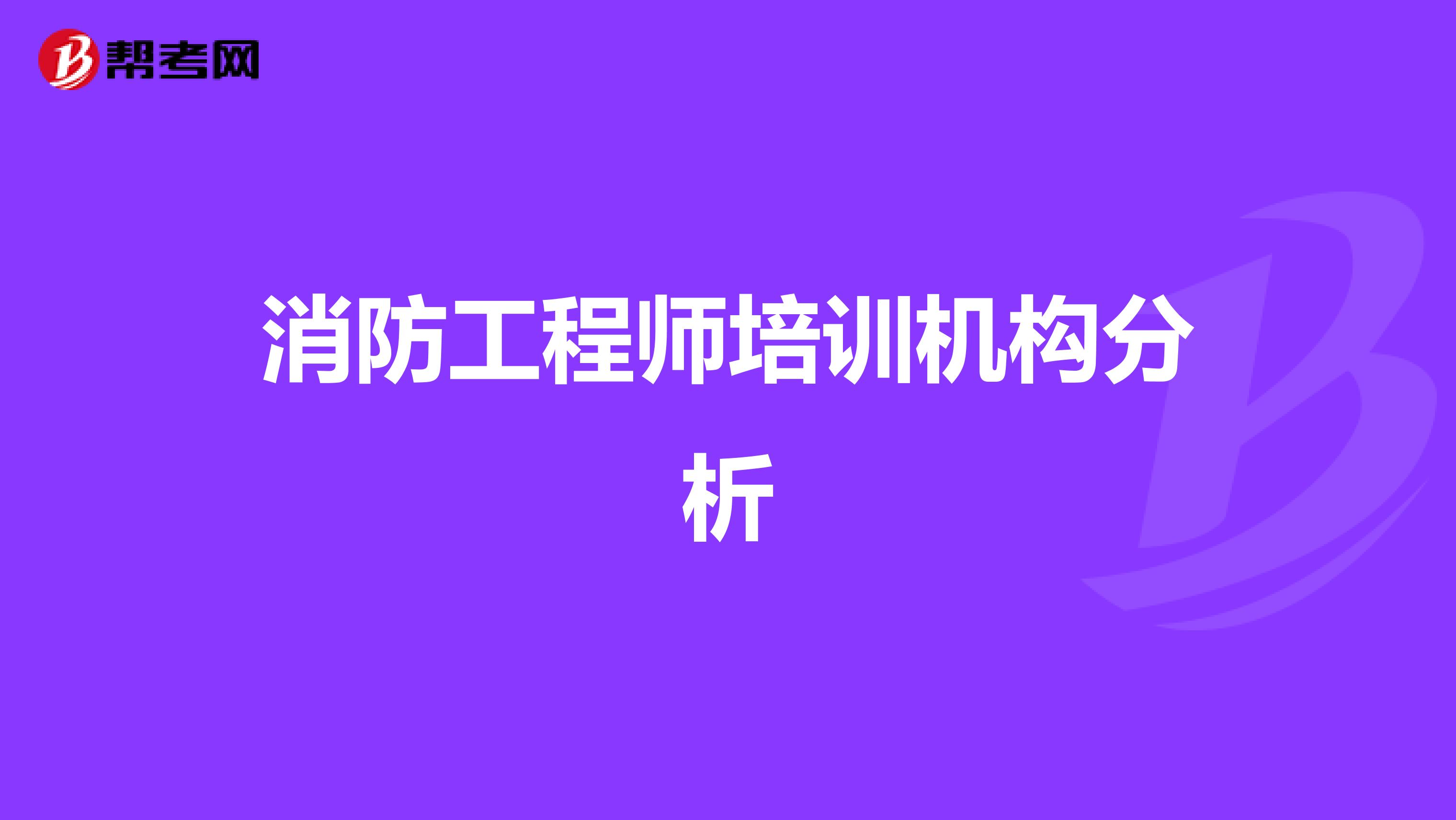 消防工程师培训机构分析