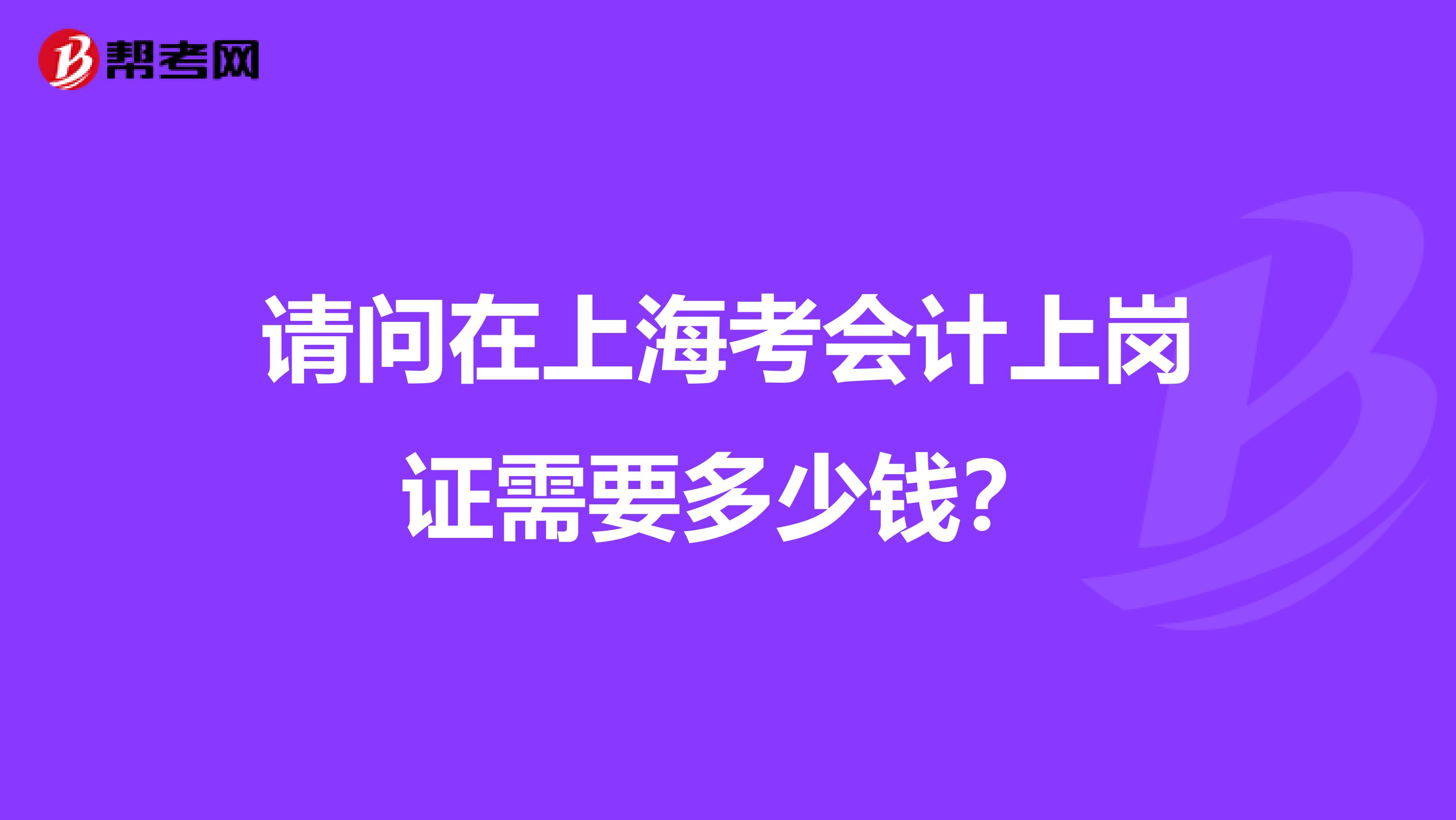 请问在上海考会计上岗证需要多少钱?
