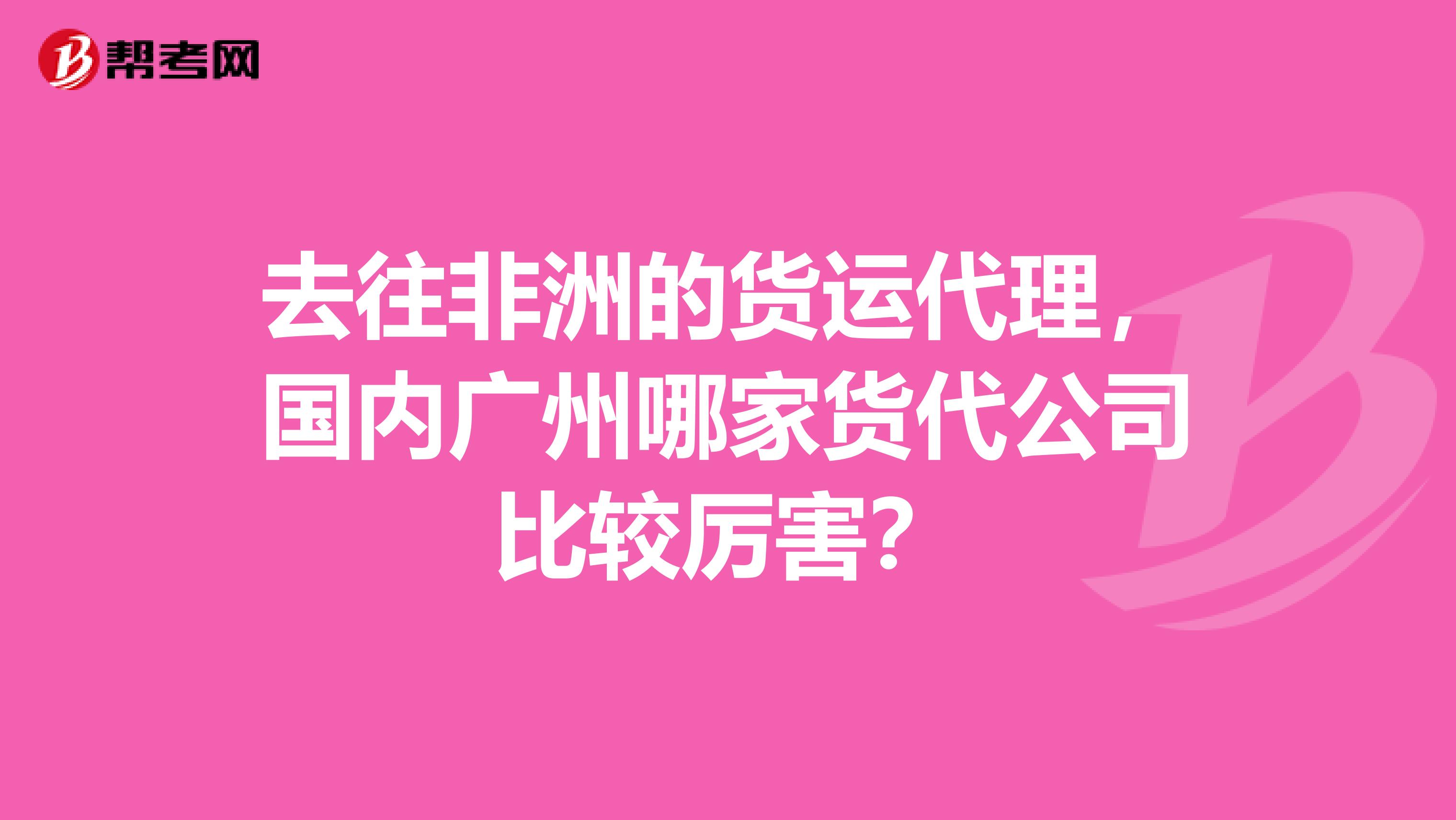 去往非洲的货运代理,国内广州哪家货代公司比较厉害?