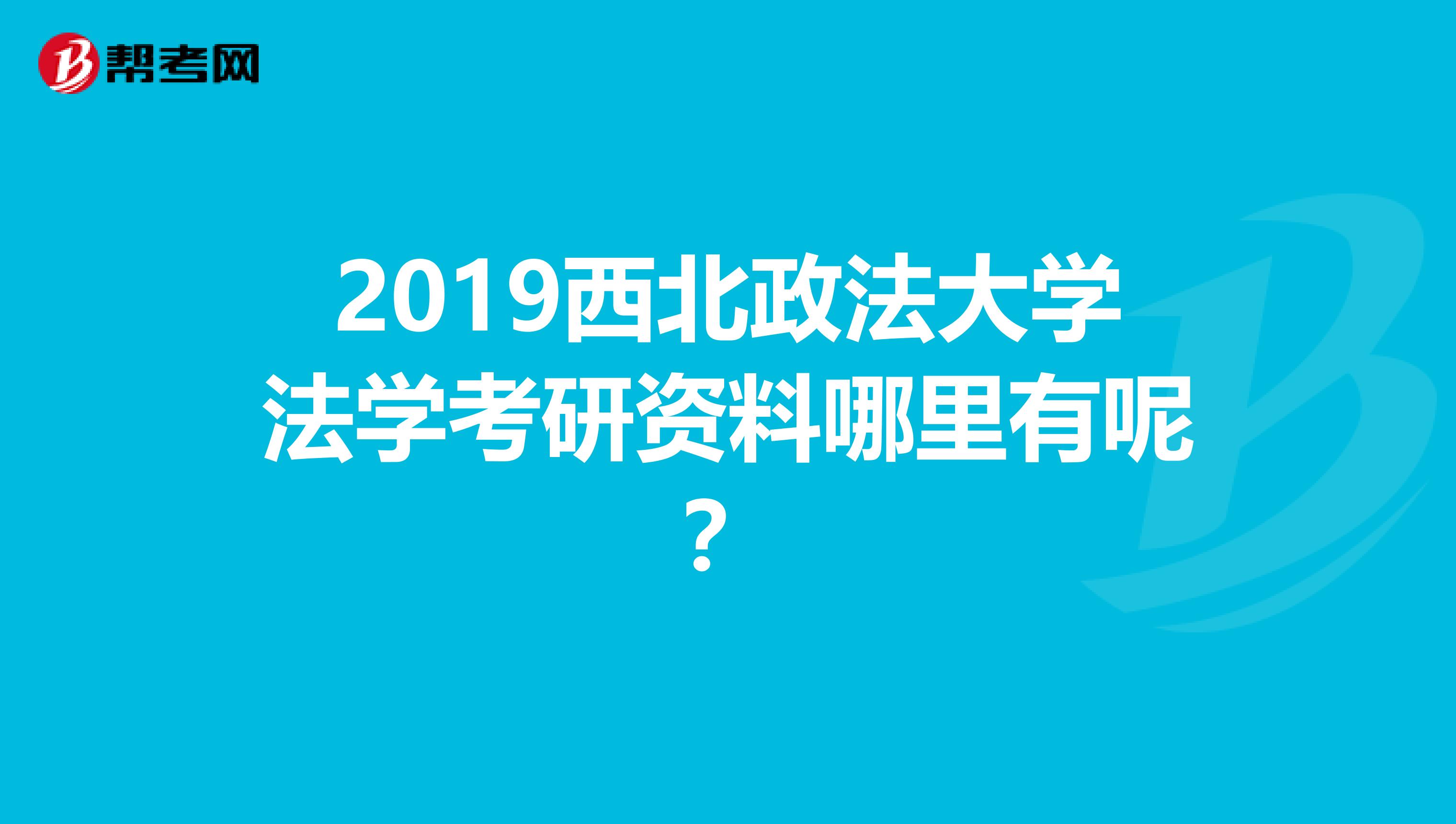2019西北政法大学法学考研资料哪里有呢?