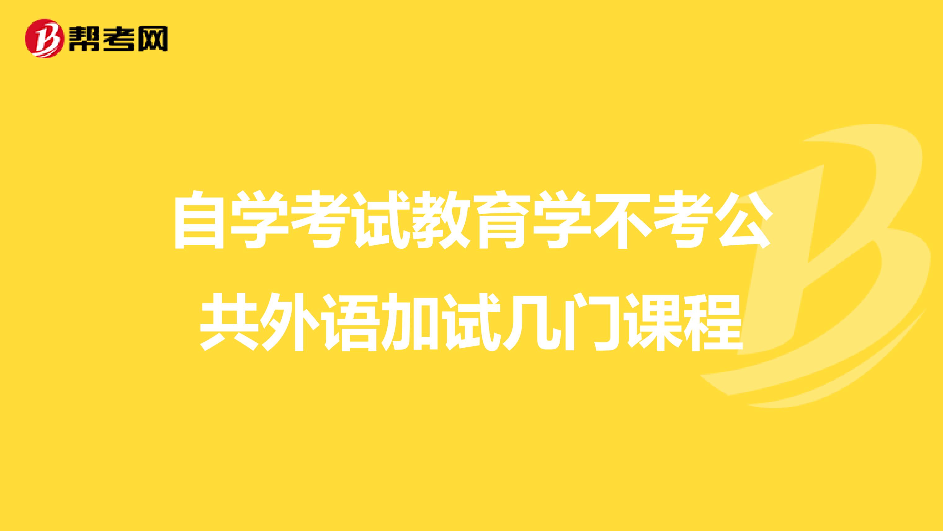 自學考試教育學不考公共外語加試幾門課程