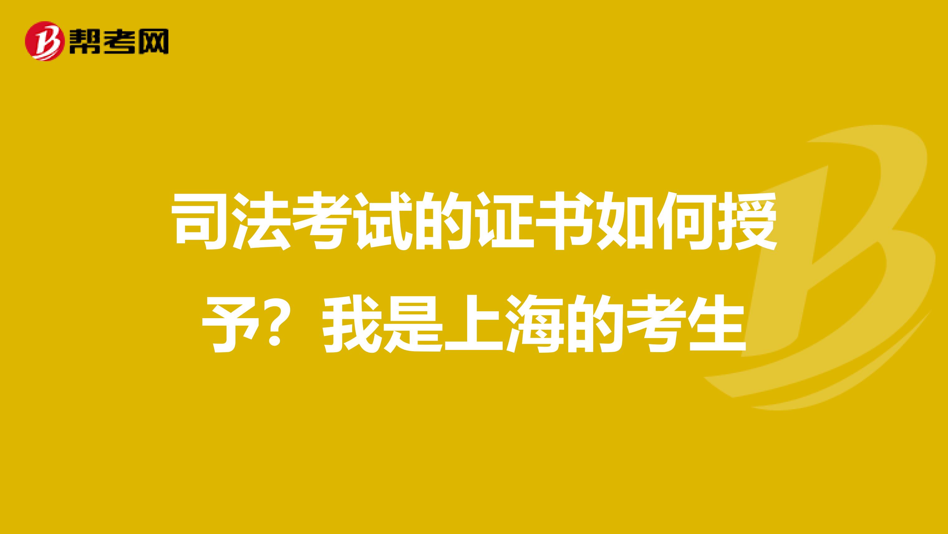 司法考试的证书如何授予?我是上海的考生