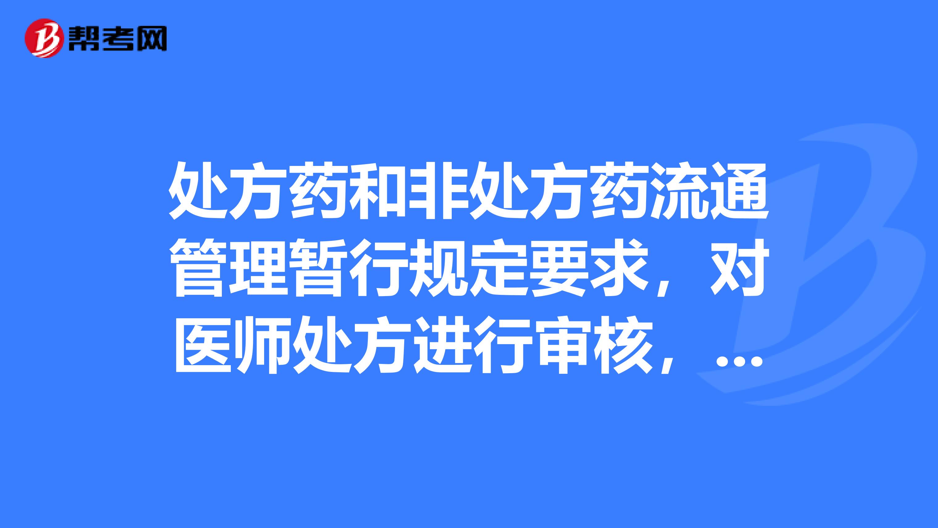 處方藥和非處方藥流通管理暫行規定要求,對醫師處方進行審核,簽字的