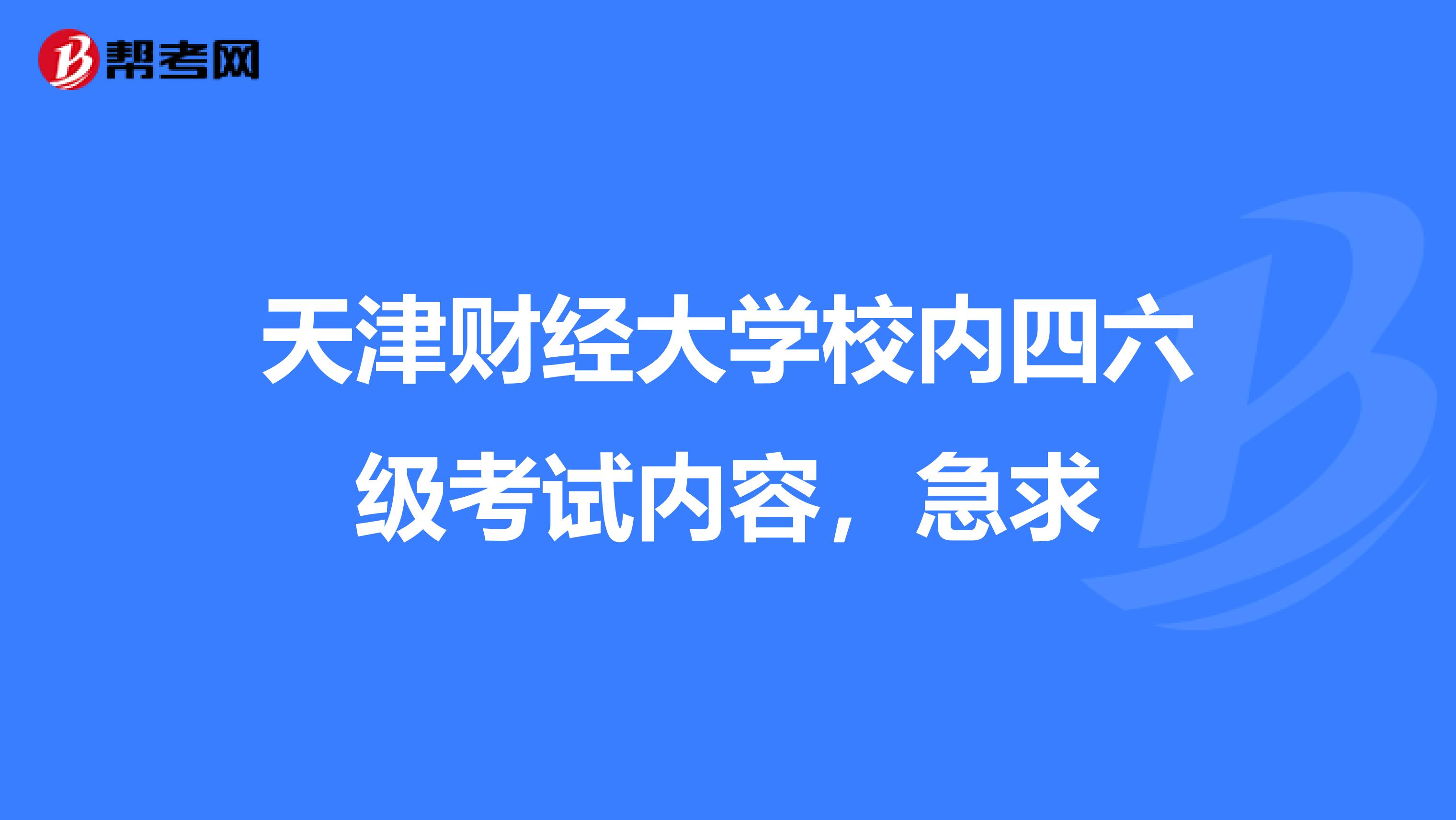 天津财经大学校内四六级考试内容，急求