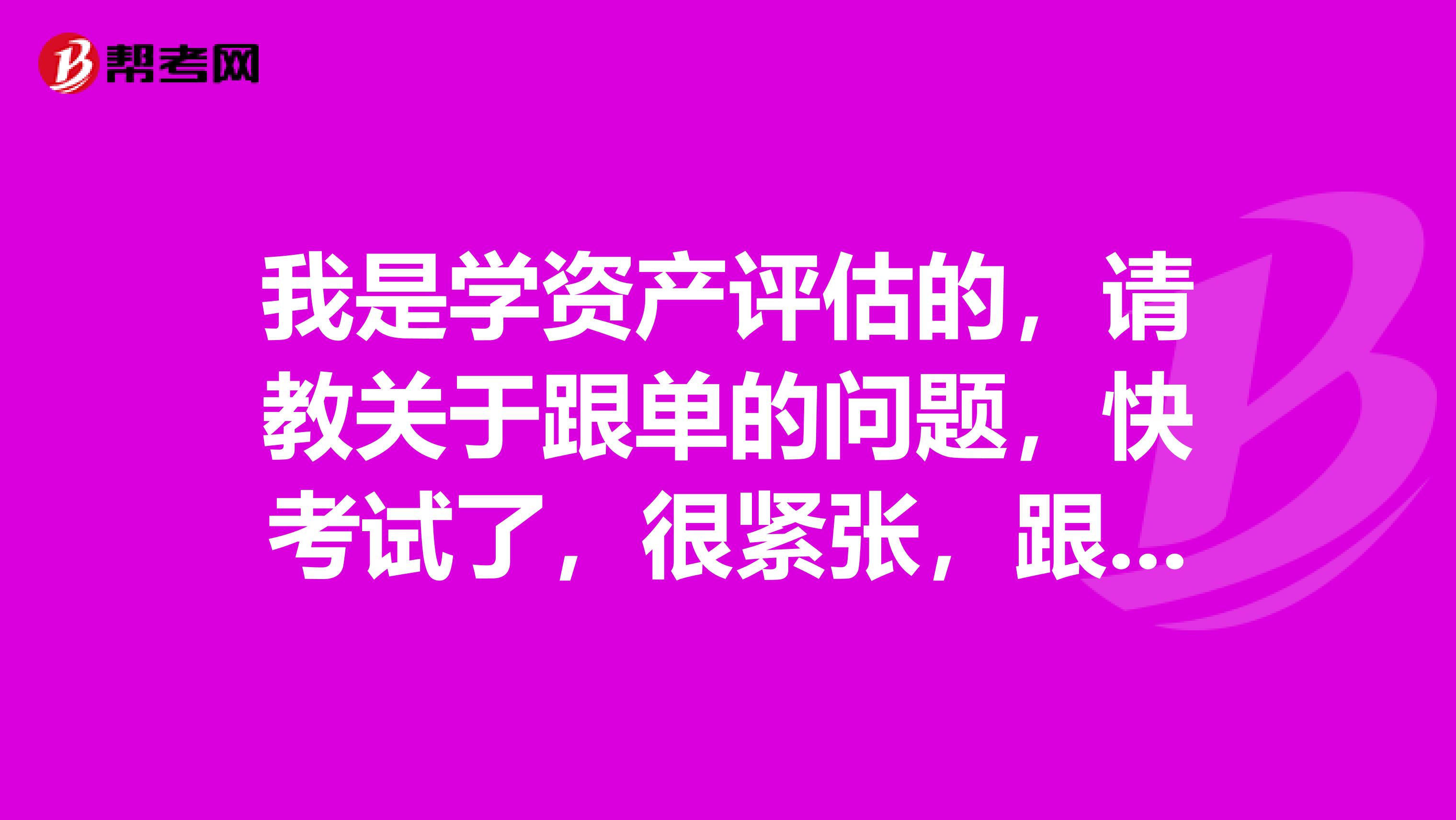 我是学资产评估的，请教关于跟单的问题，快考试了，很紧张，跟单员考试应该做什么准备？