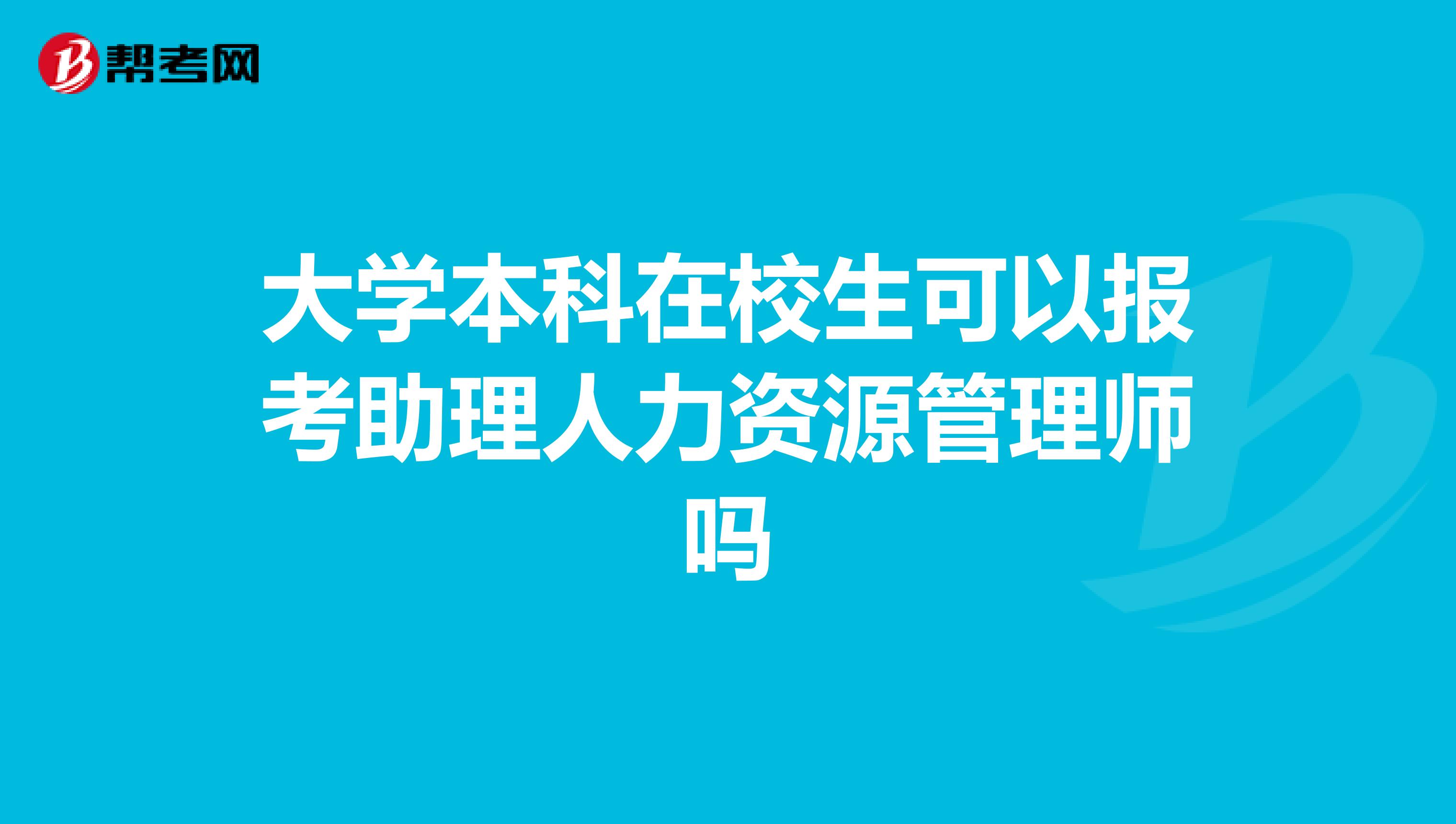 大学本科在校生可以报考助理人力资源管理师吗