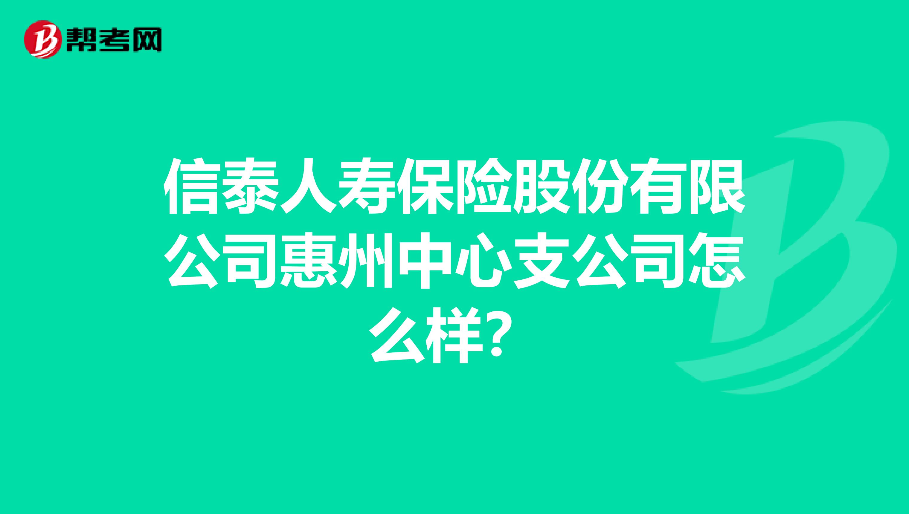 信泰人寿保险股份有限公司惠州中心支公司怎么样？