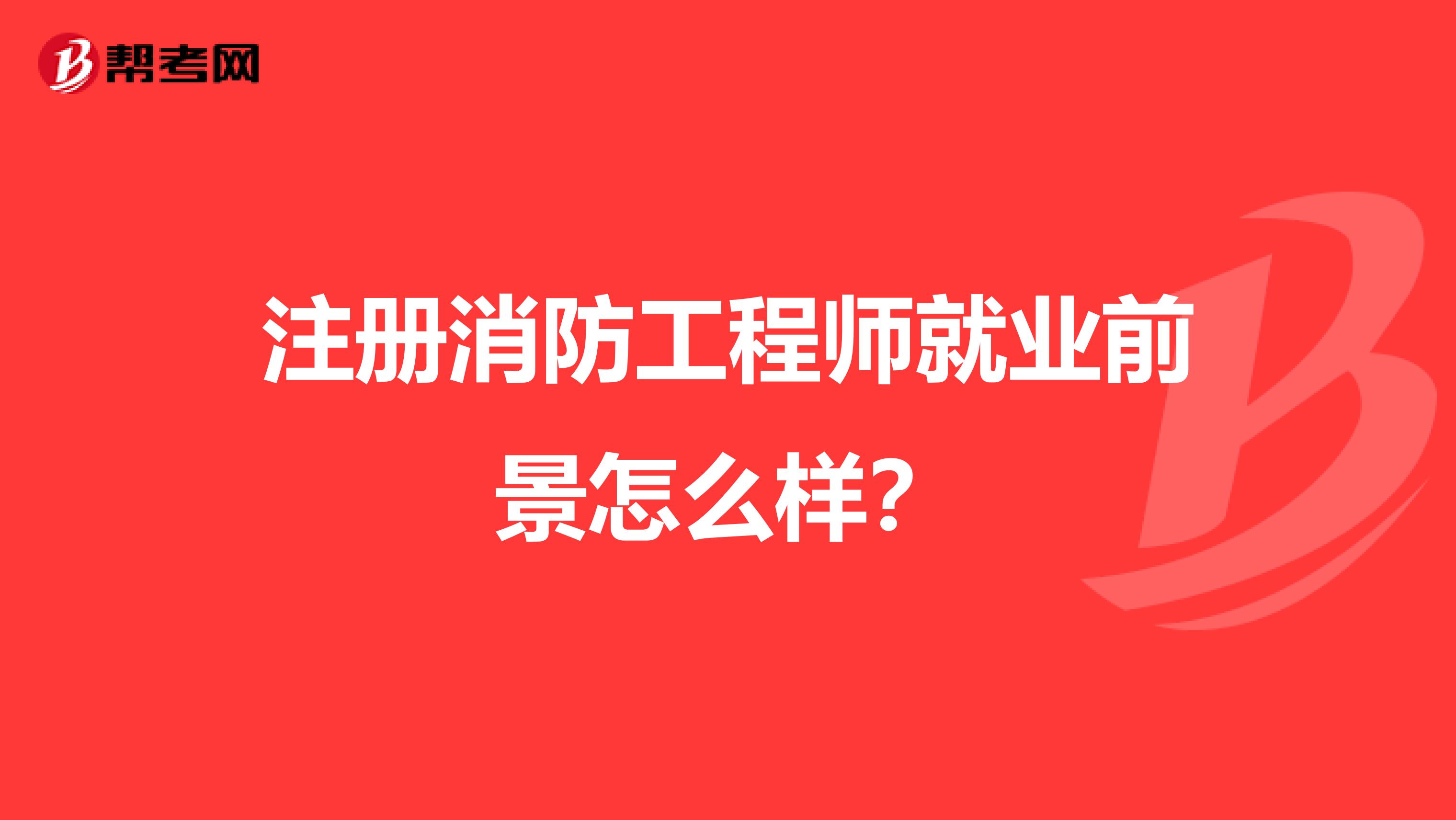 注冊消防工程師就業(yè)前景怎么樣？
