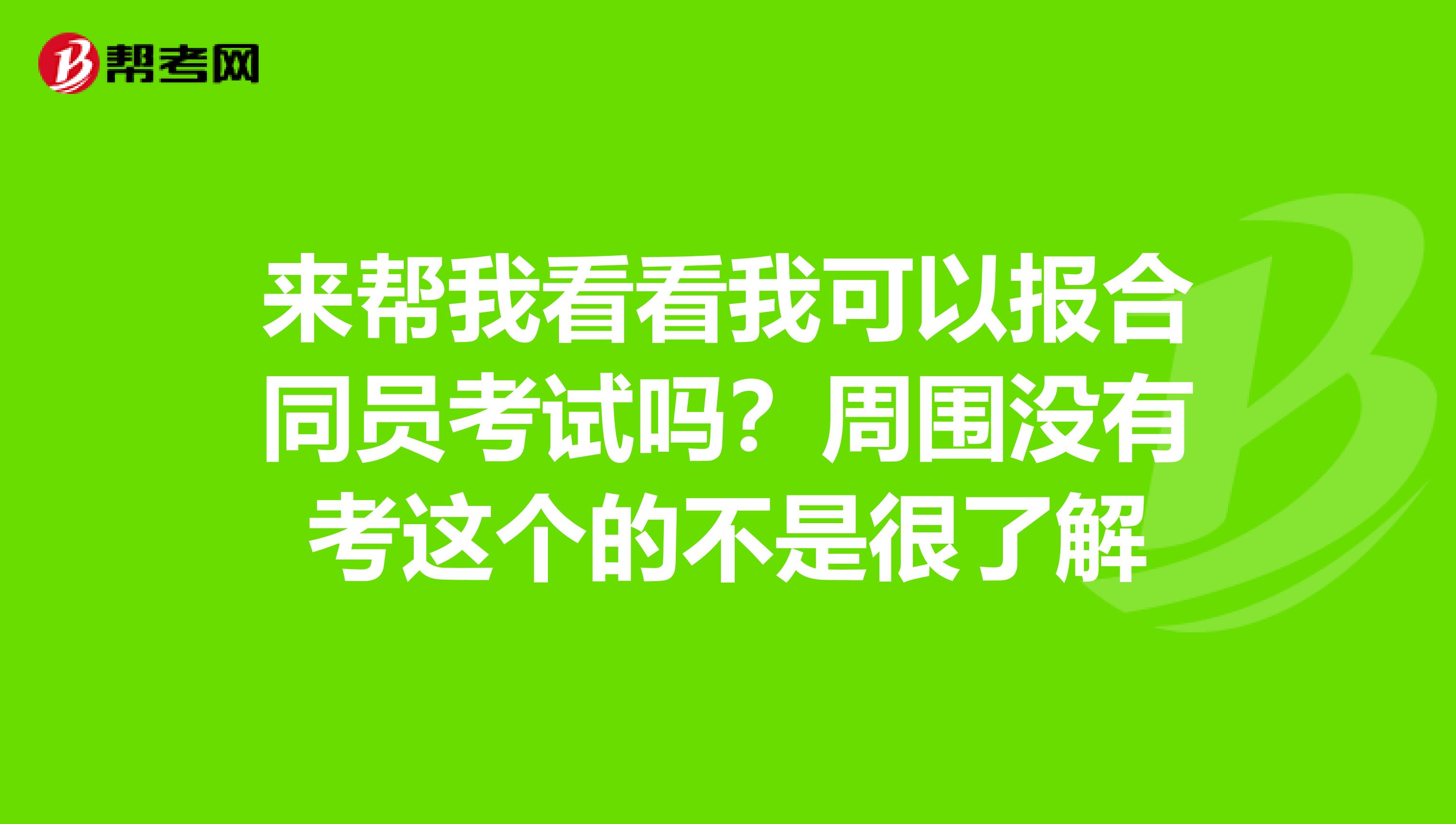 来帮我看看我可以报合同员考试吗？周围没有考这个的不是很了解