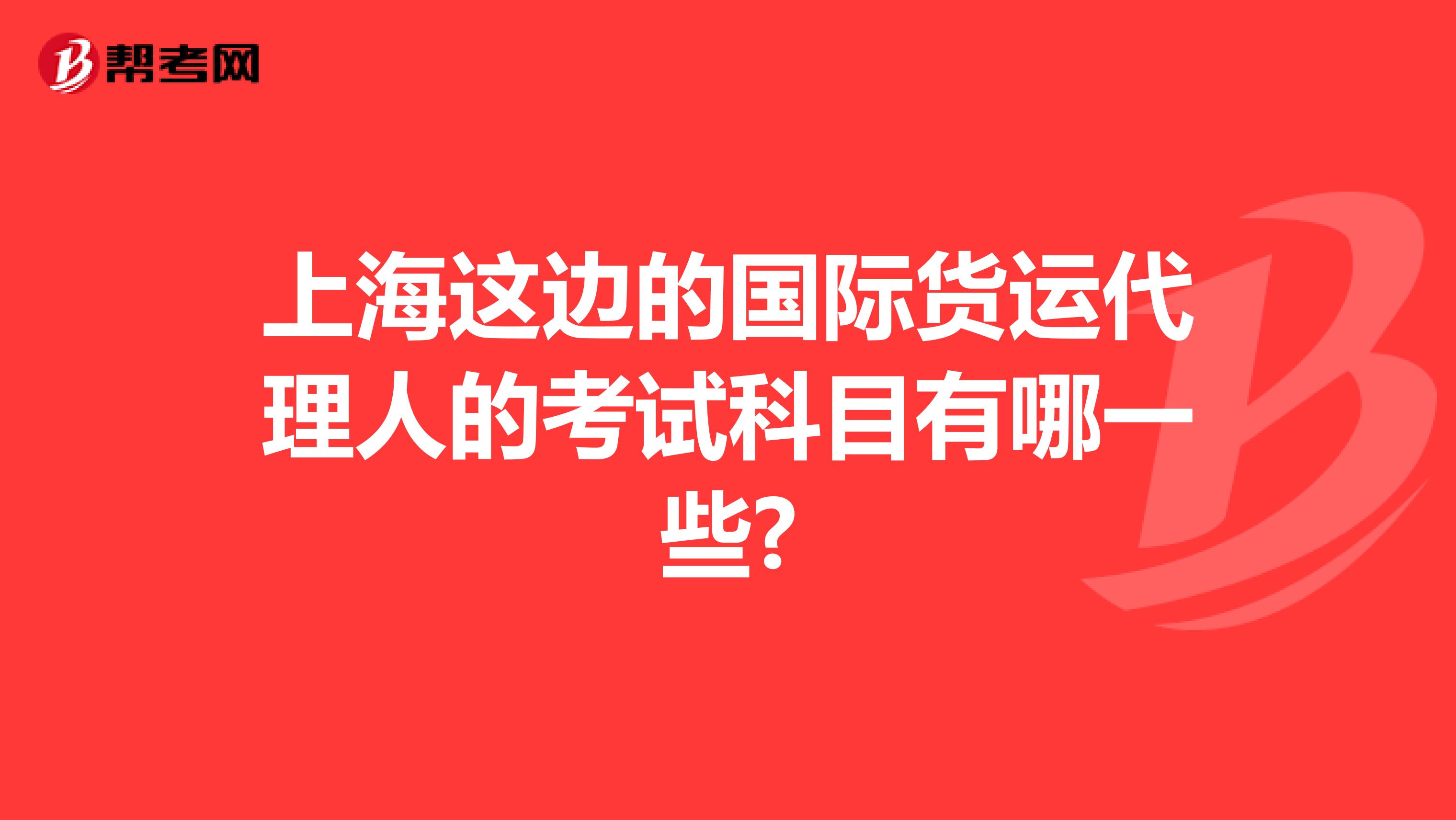 上海这边的国际货运代理人的考试科目有哪一些?
