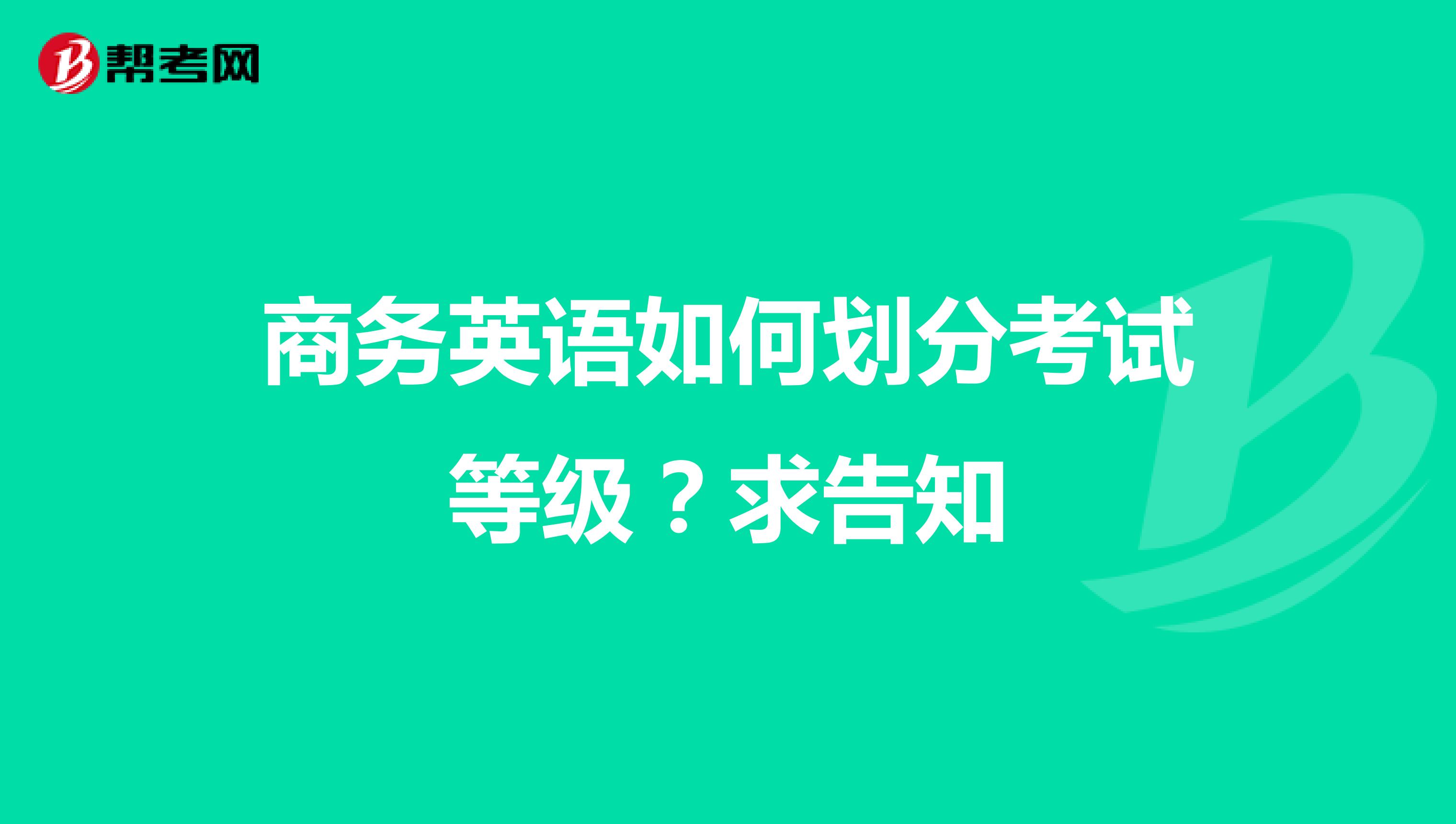 商务英语如何划分考试等级?求告知