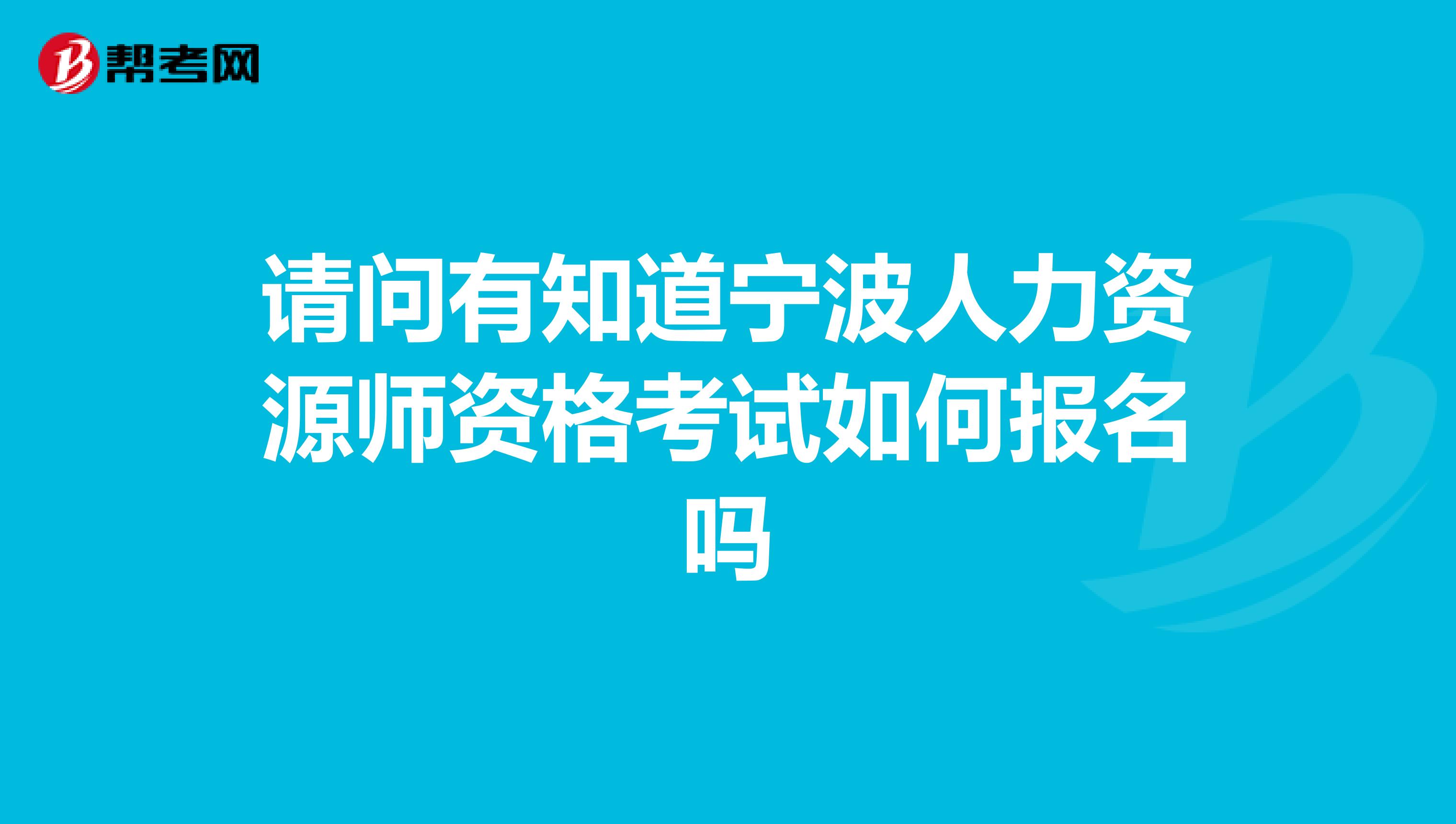 请问有知道宁波人力资源师资格考试如何报名吗