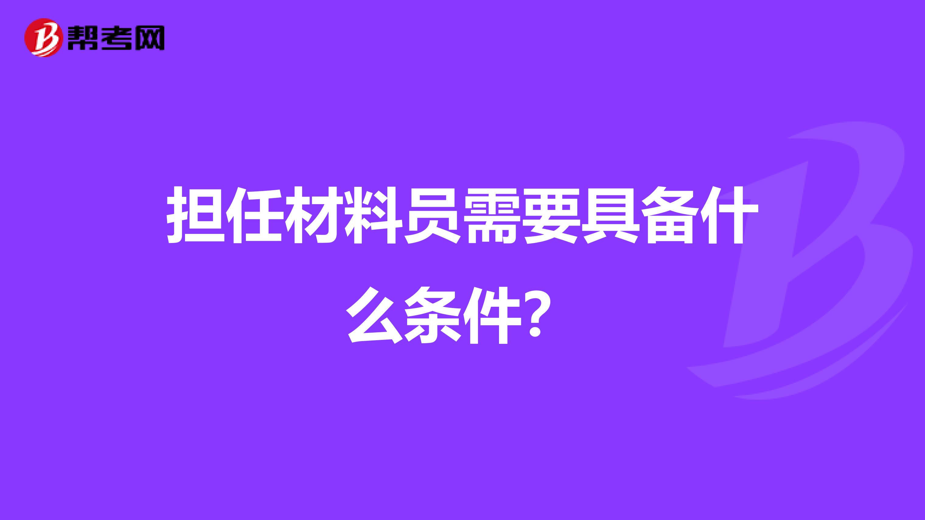 担任材料员需要具备什么条件？