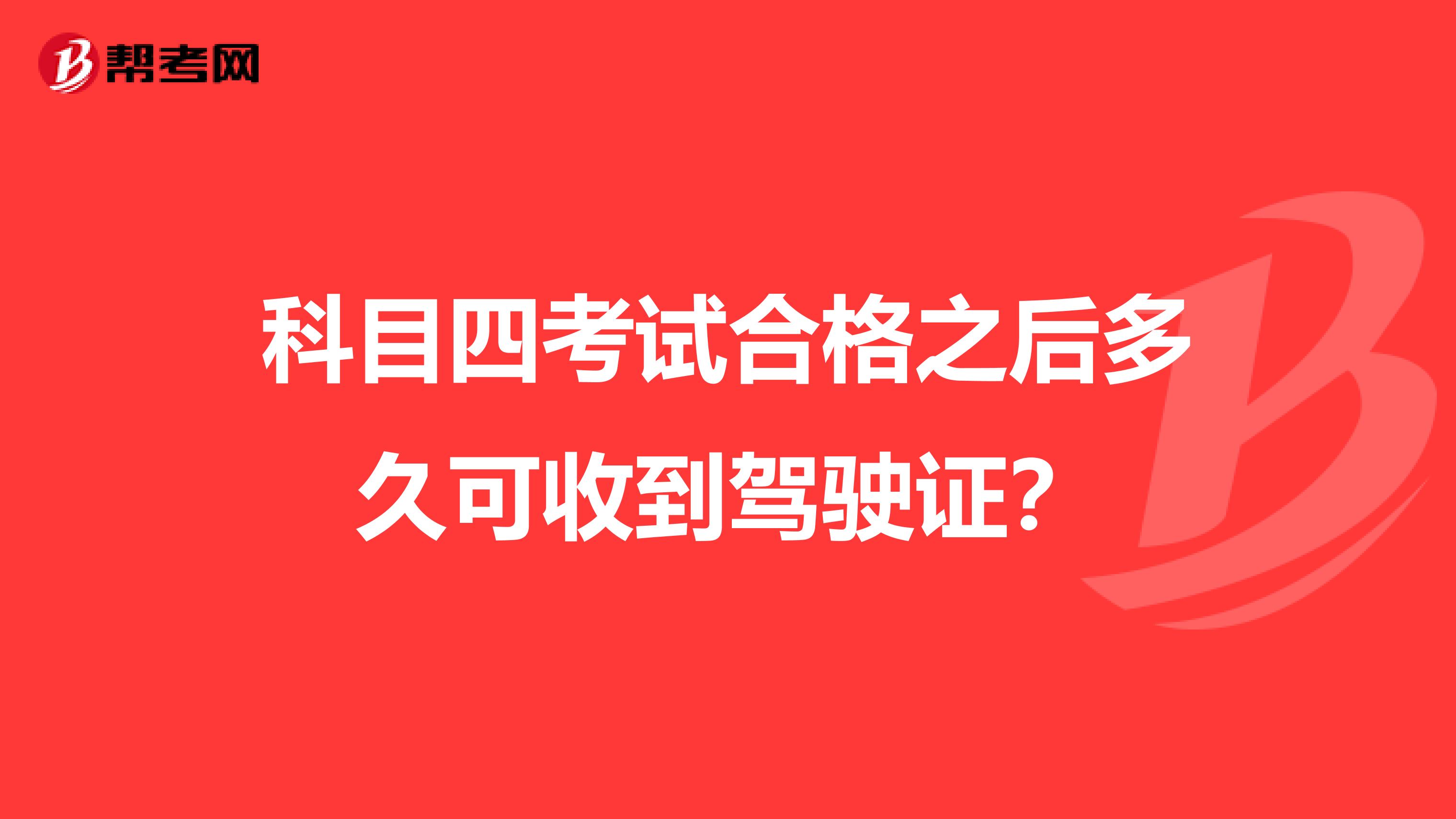 科目四考试合格之后多久可收到驾驶证?