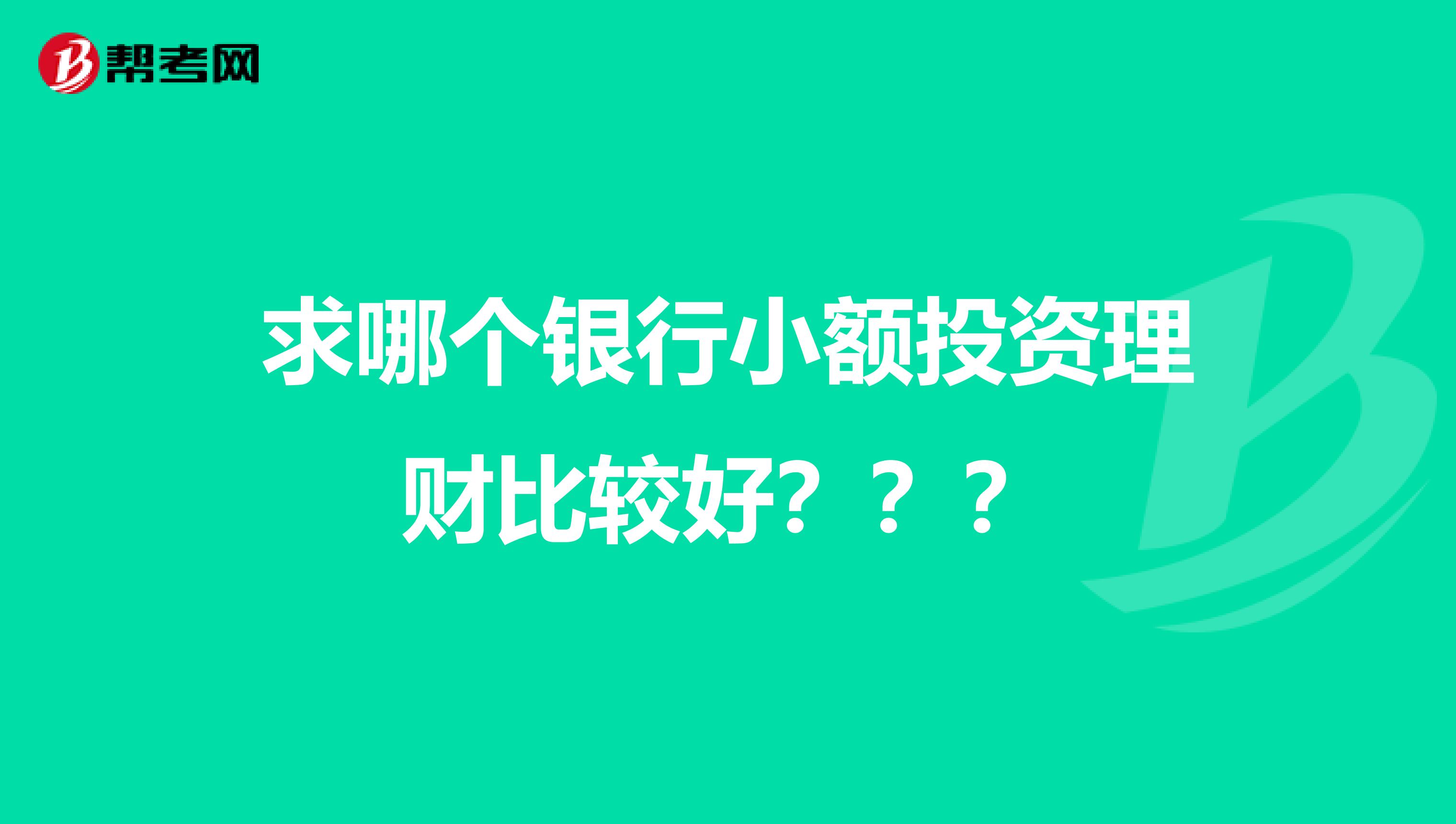 求哪个银行小额投资理财比较好？？？