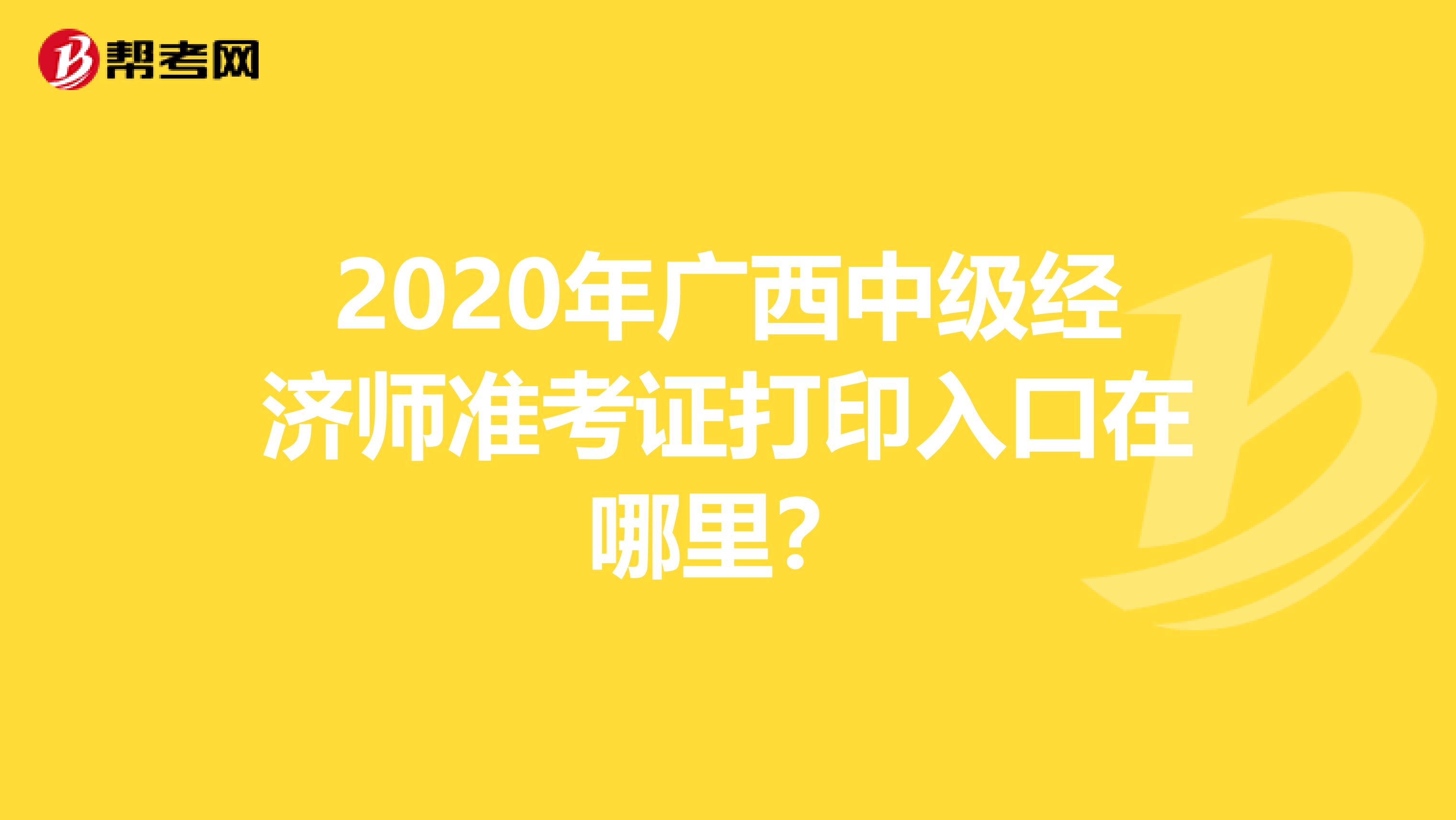 2020年廣西中級經濟師準考證打印入口在哪里?