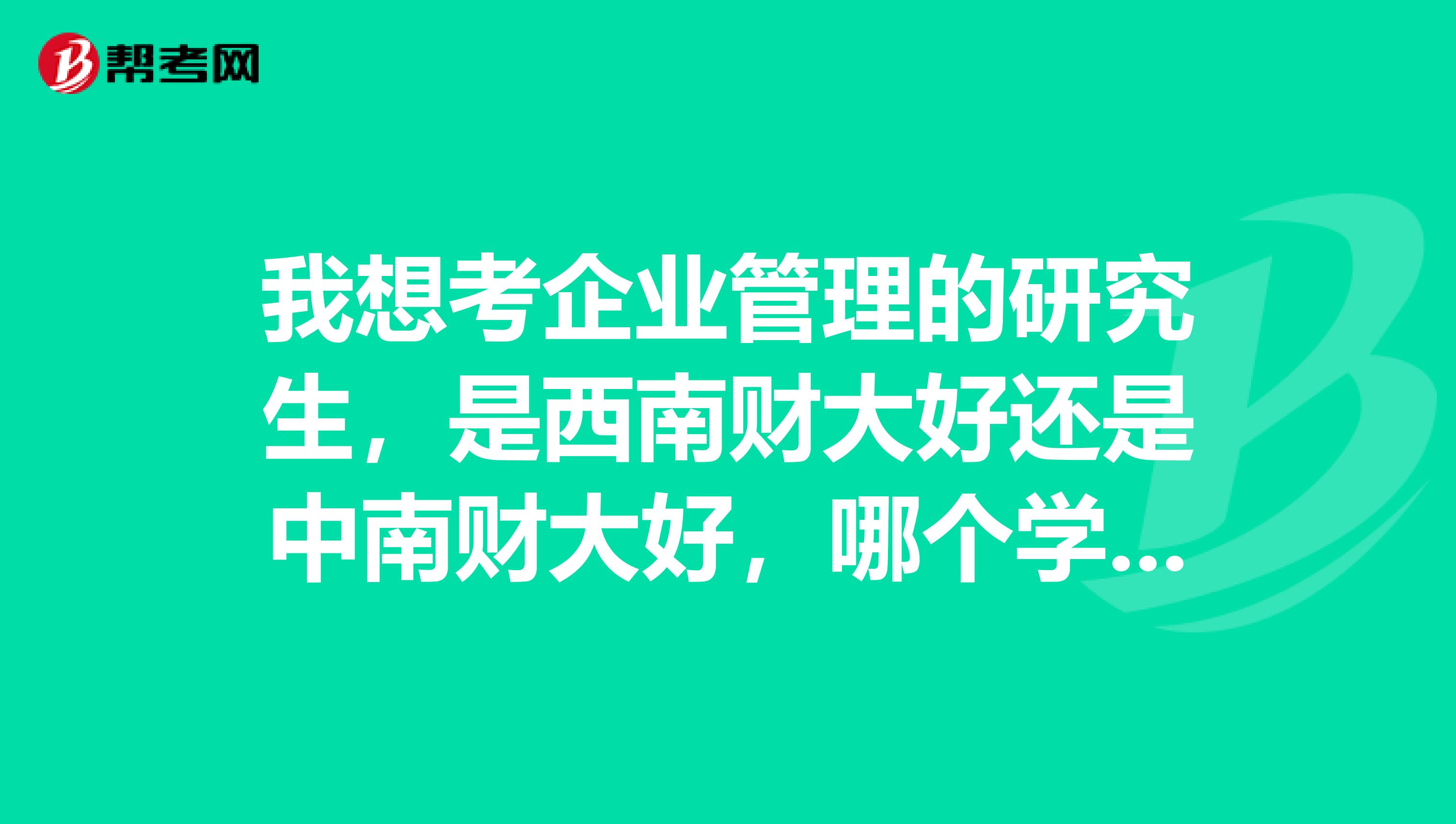 我想考企业管理的研究生,是西南财大好还是中南财大好,哪个学校压分啊或有歧视之类的问题存在。谢谢帮忙。