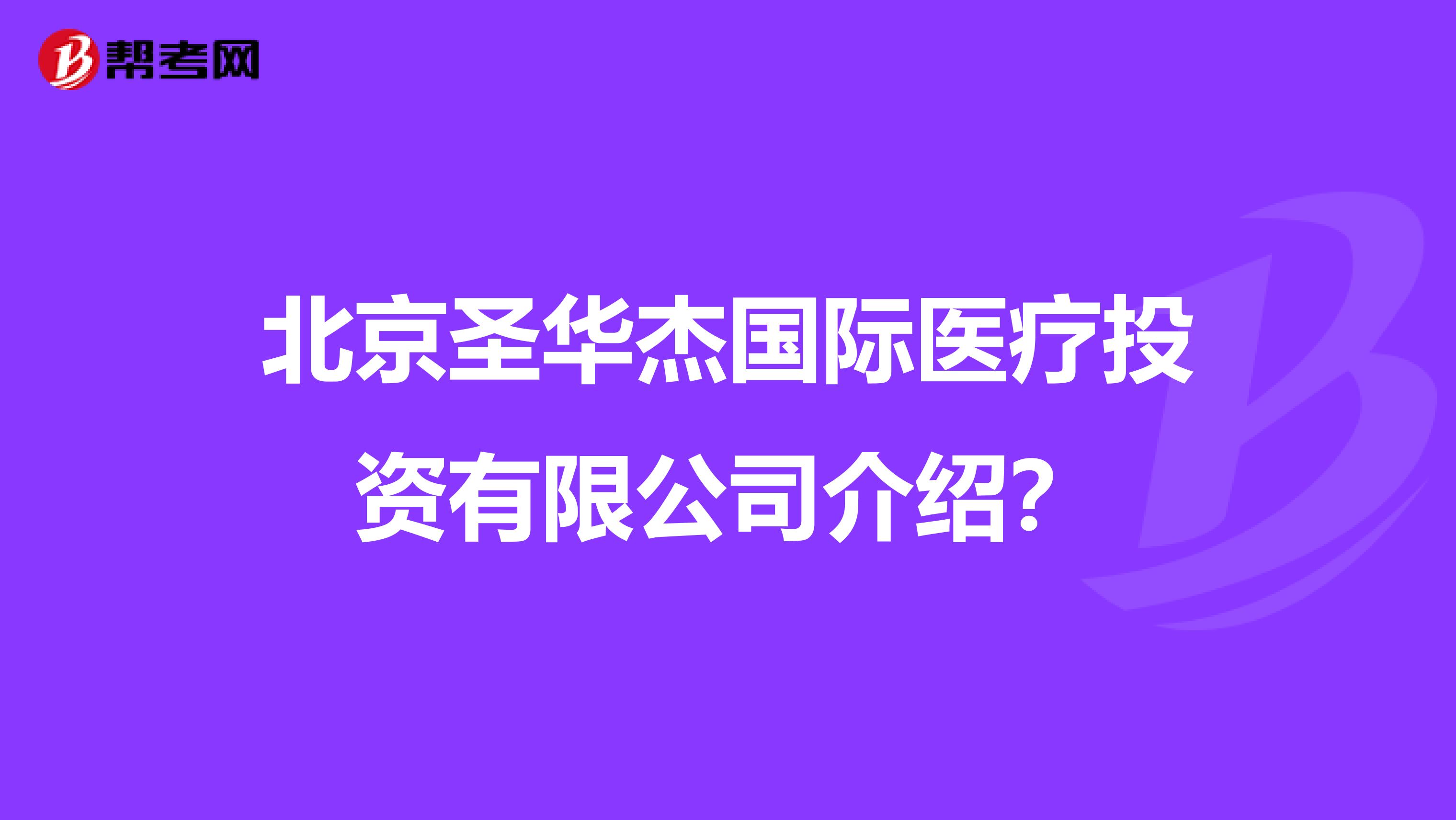 北京圣华杰国际医疗投资有限公司介绍?