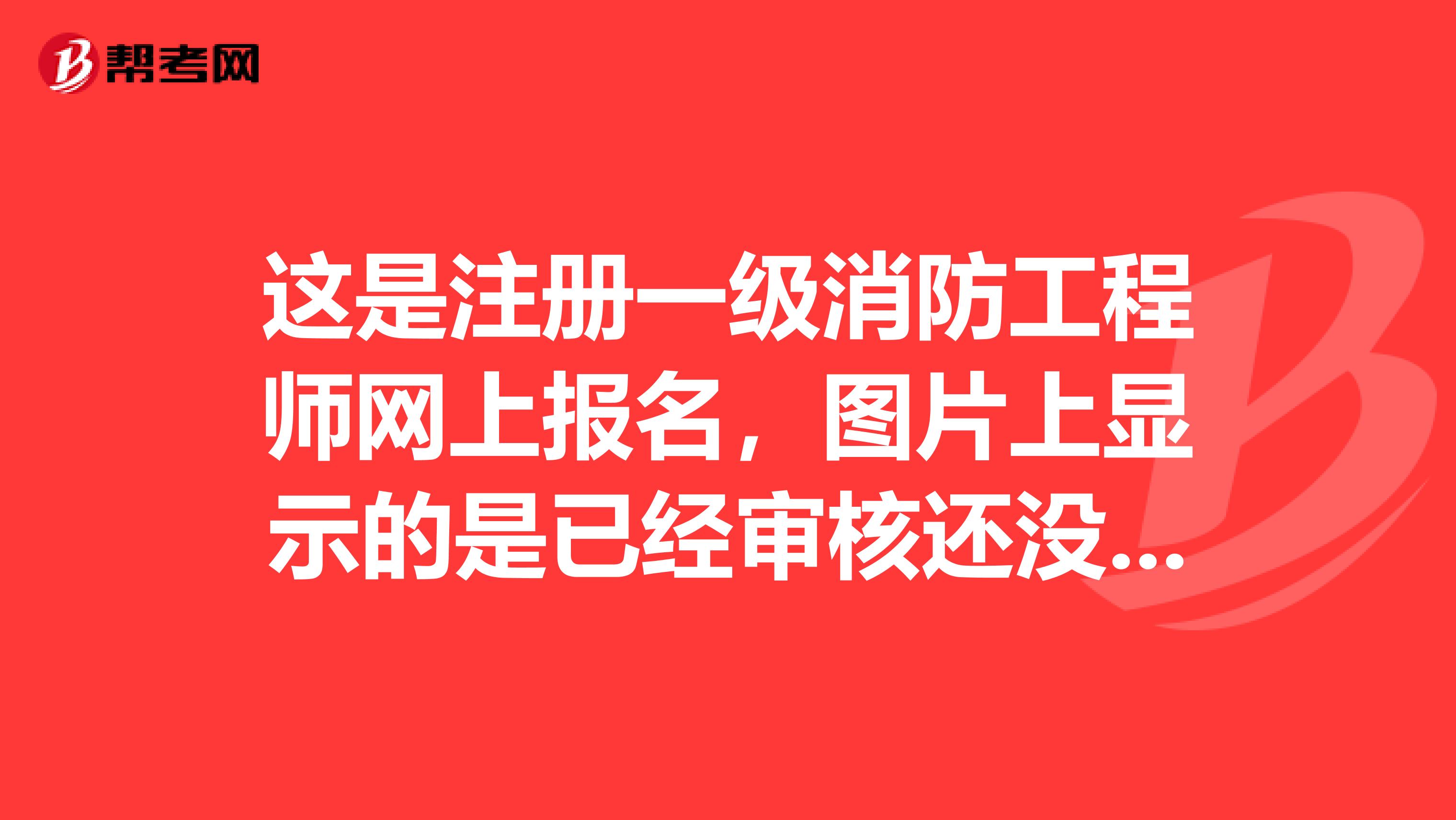 這是注冊(cè)一級(jí)消防工程師網(wǎng)上報(bào)名，圖片上顯示的是已經(jīng)審核還沒通過還是還沒有進(jìn)行審核？請(qǐng)知道的朋友指點(diǎn) 