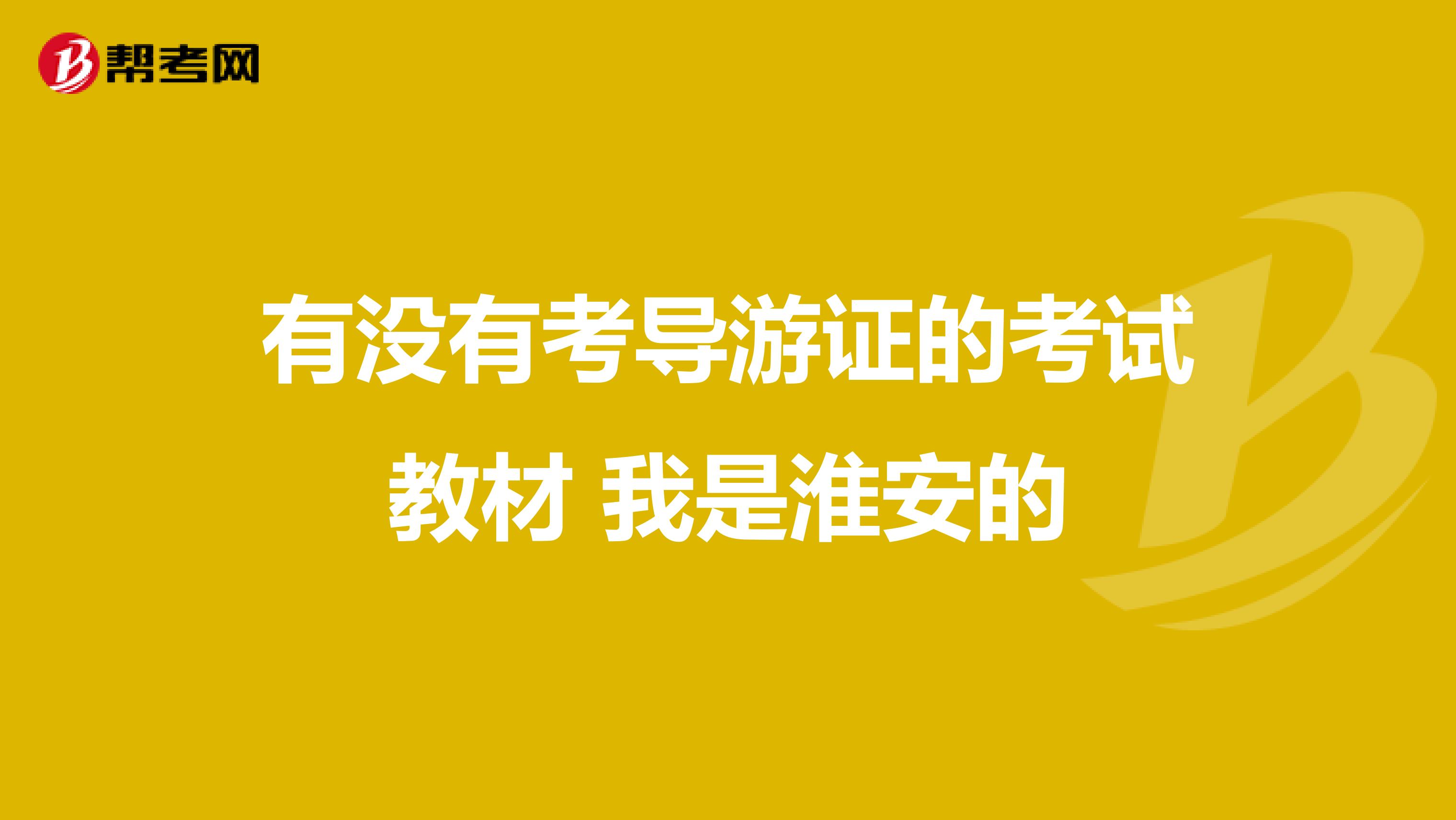 有没有考导游证的考试教材 我是淮安的