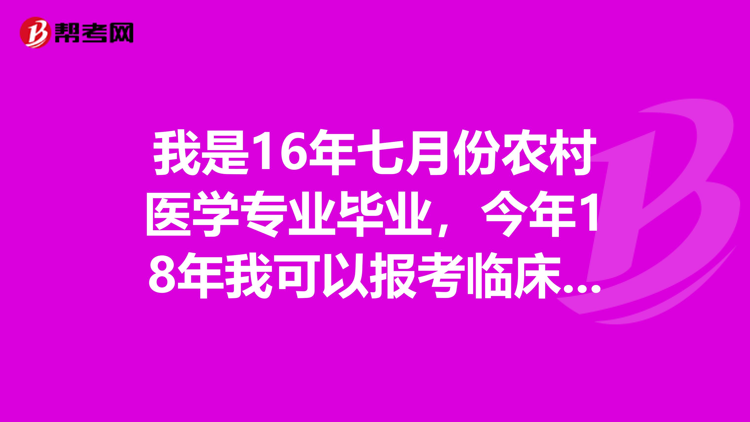 我是16年七月份農(nóng)村醫(yī)學(xué)專業(yè)畢業(yè)，今年18年我可以報(bào)考臨床執(zhí)業(yè)助理醫(yī)師嗎？