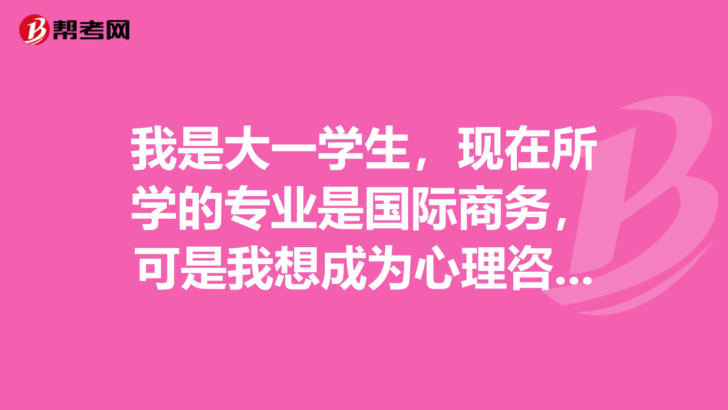 我是大一学生,现在所学的专业是国际商务,可是我想成为心理咨询师,我该如何达成我的目标?